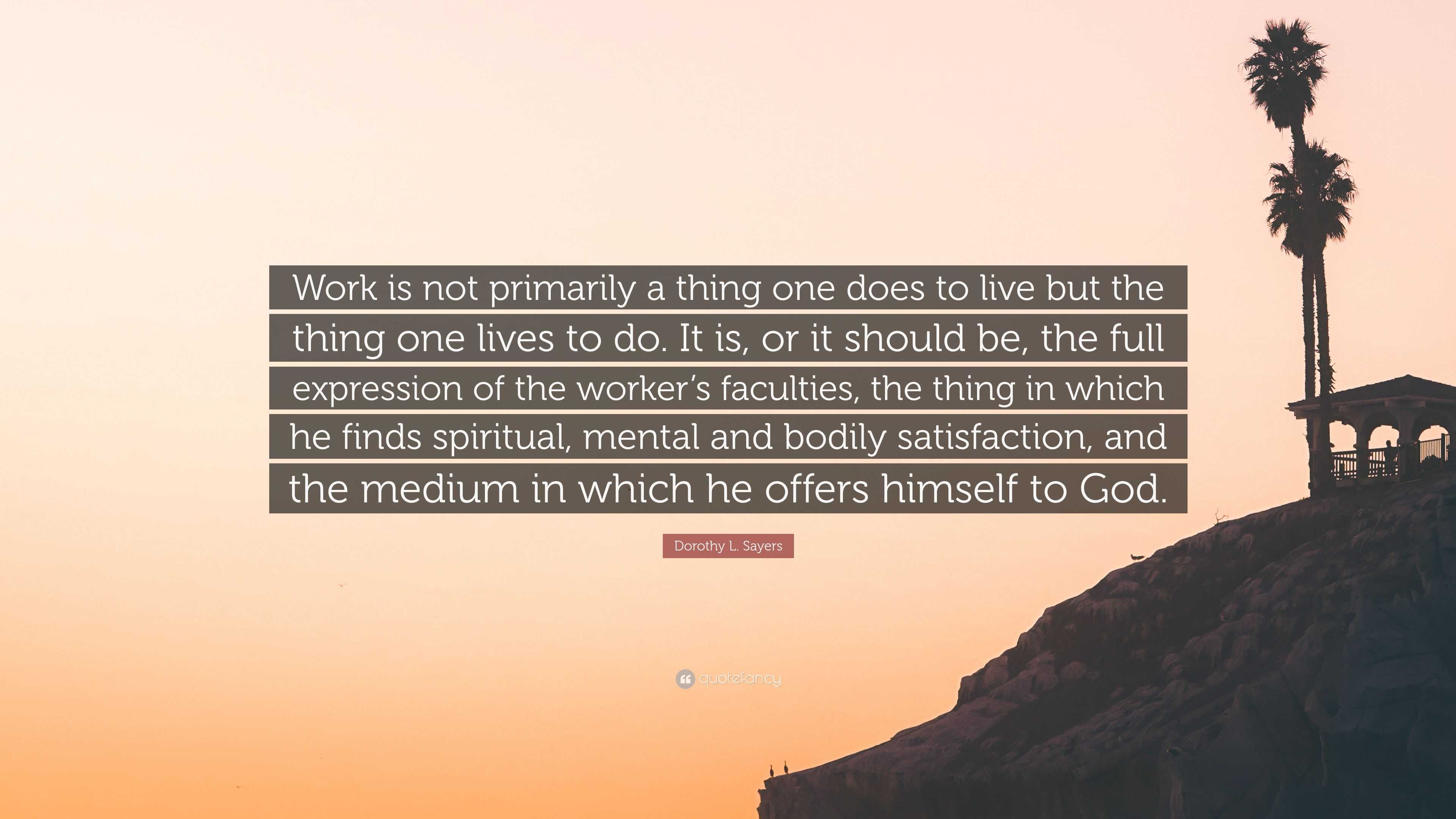 Dorothy L. Sayers Quote: “Work is not primarily a thing one does to ...