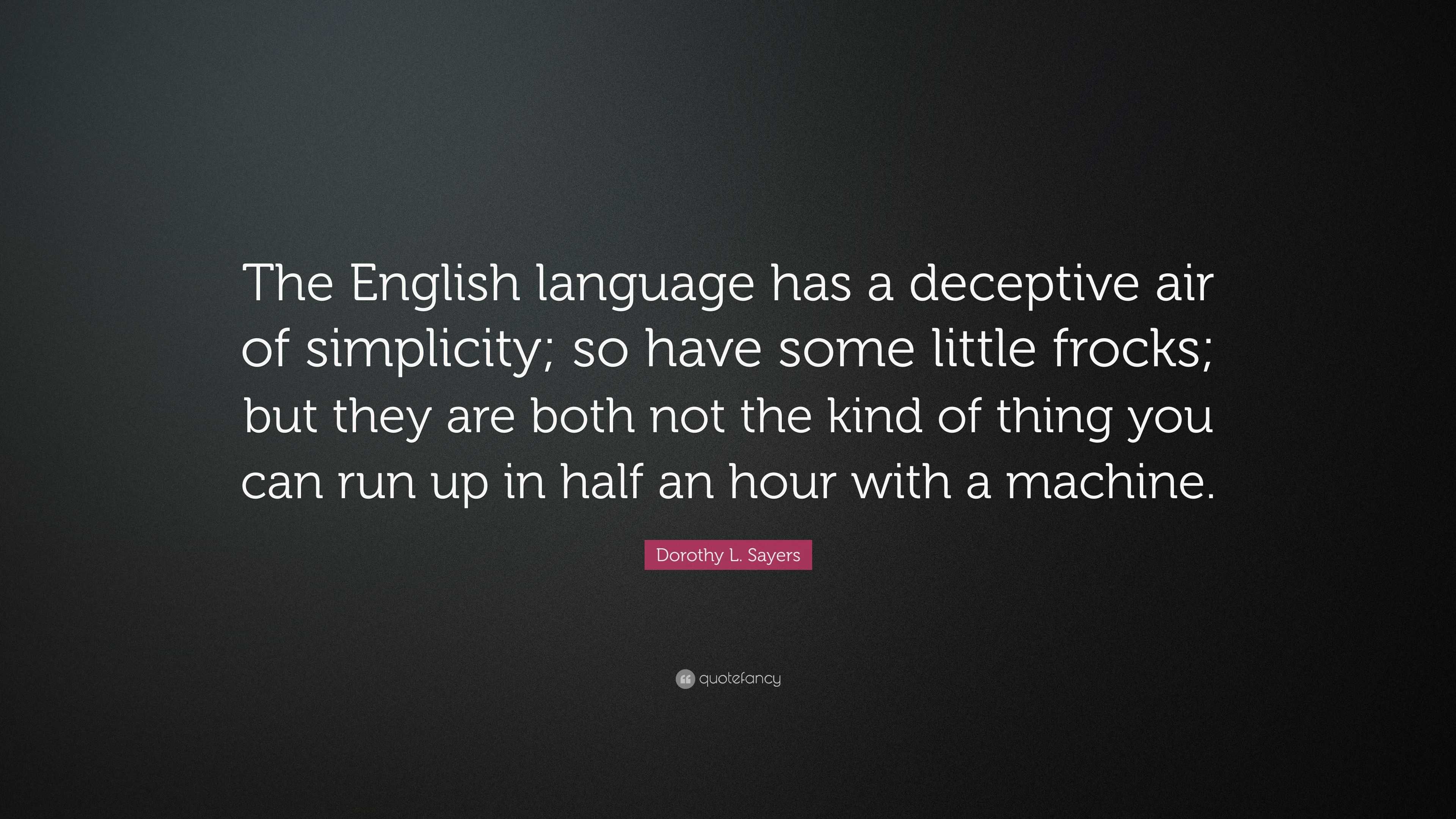 Dorothy L Sayers Quote The English Language Has A Deceptive Air Of Simplicity So Have Some Little Frocks But They Are Both Not The Kind Of Th