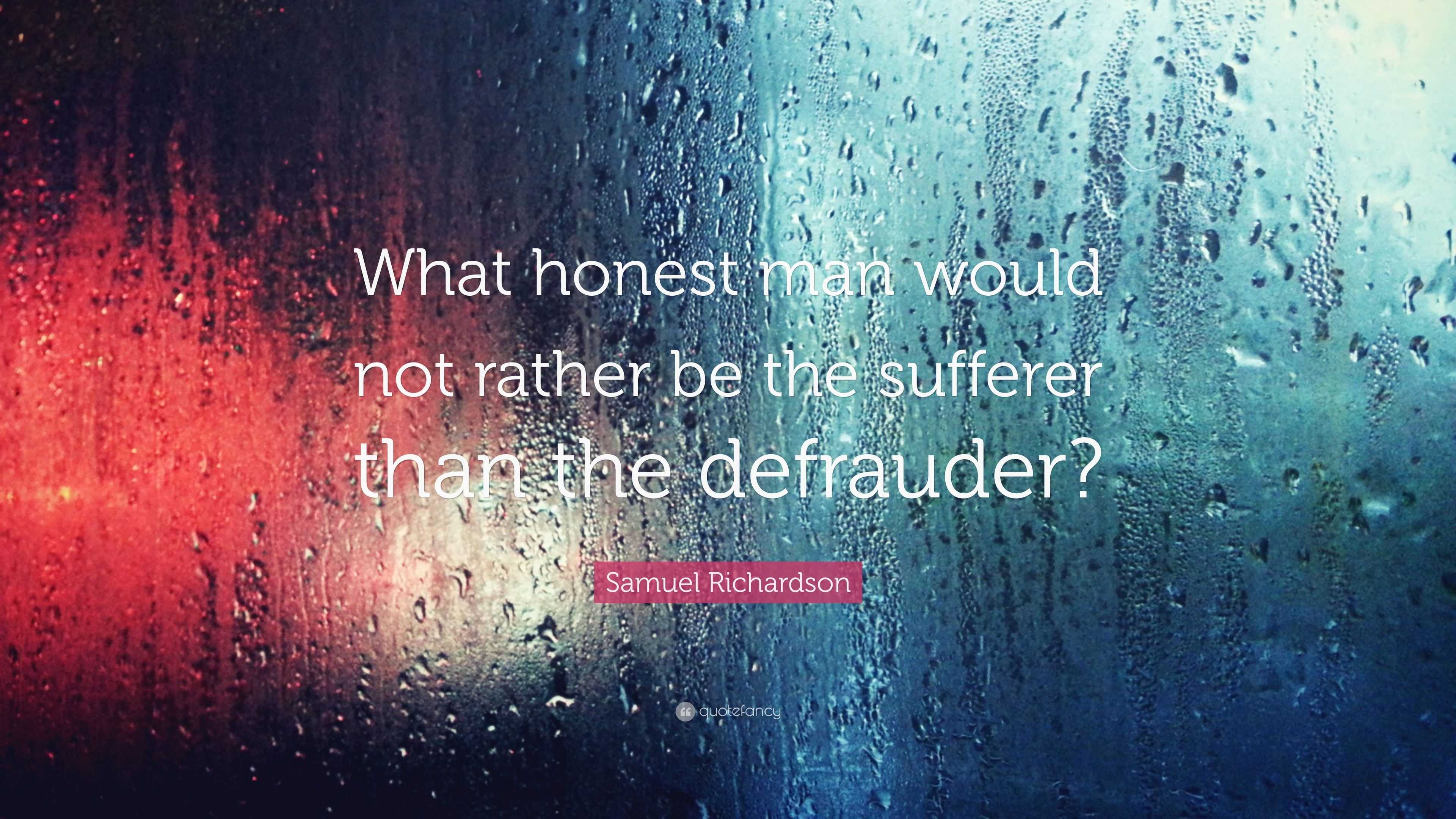 Samuel Richardson Quote “what Honest Man Would Not Rather Be The Sufferer Than The Defrauder” 