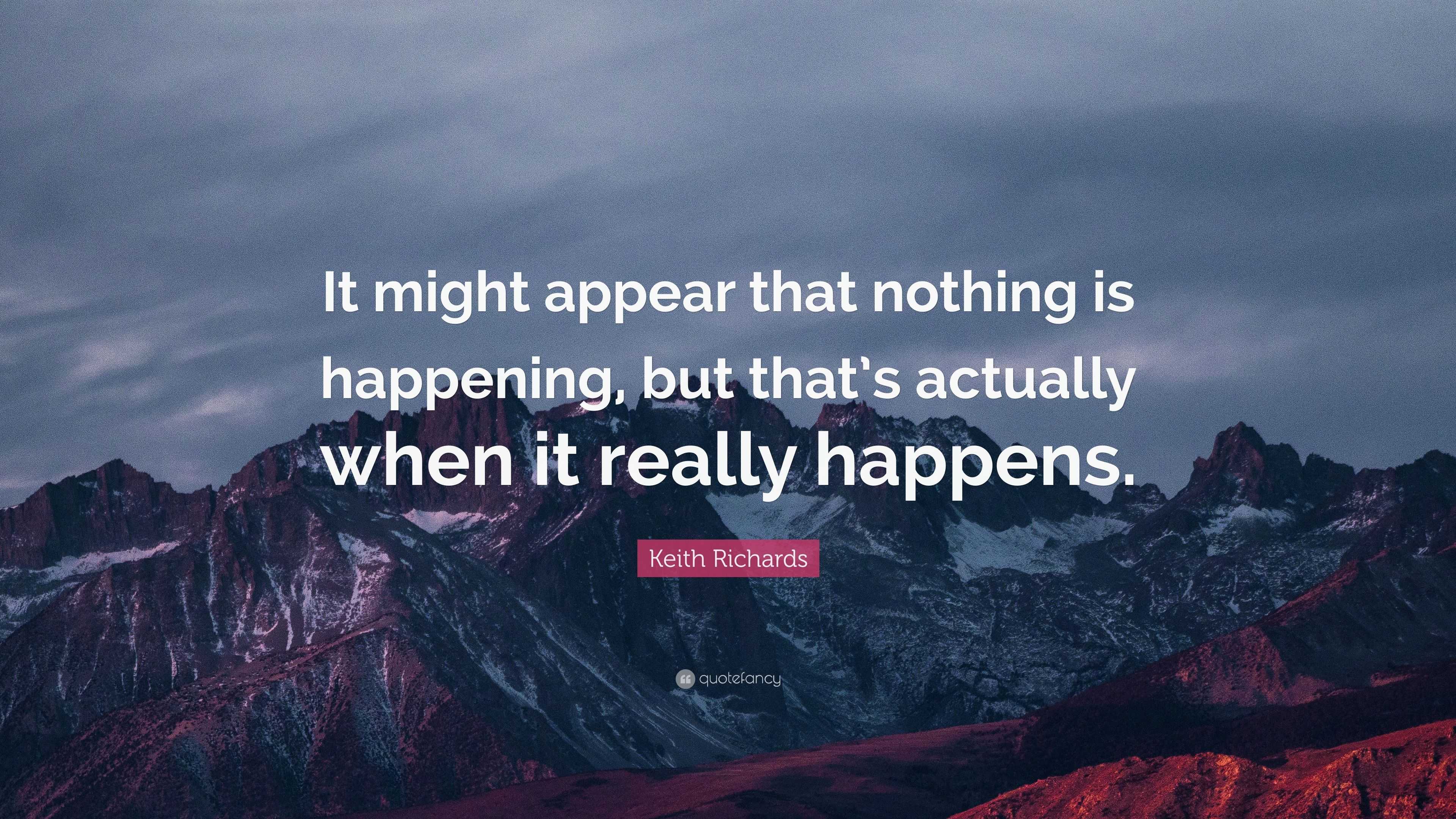 Keith Richards Quote: “It might appear that nothing is happening, but ...