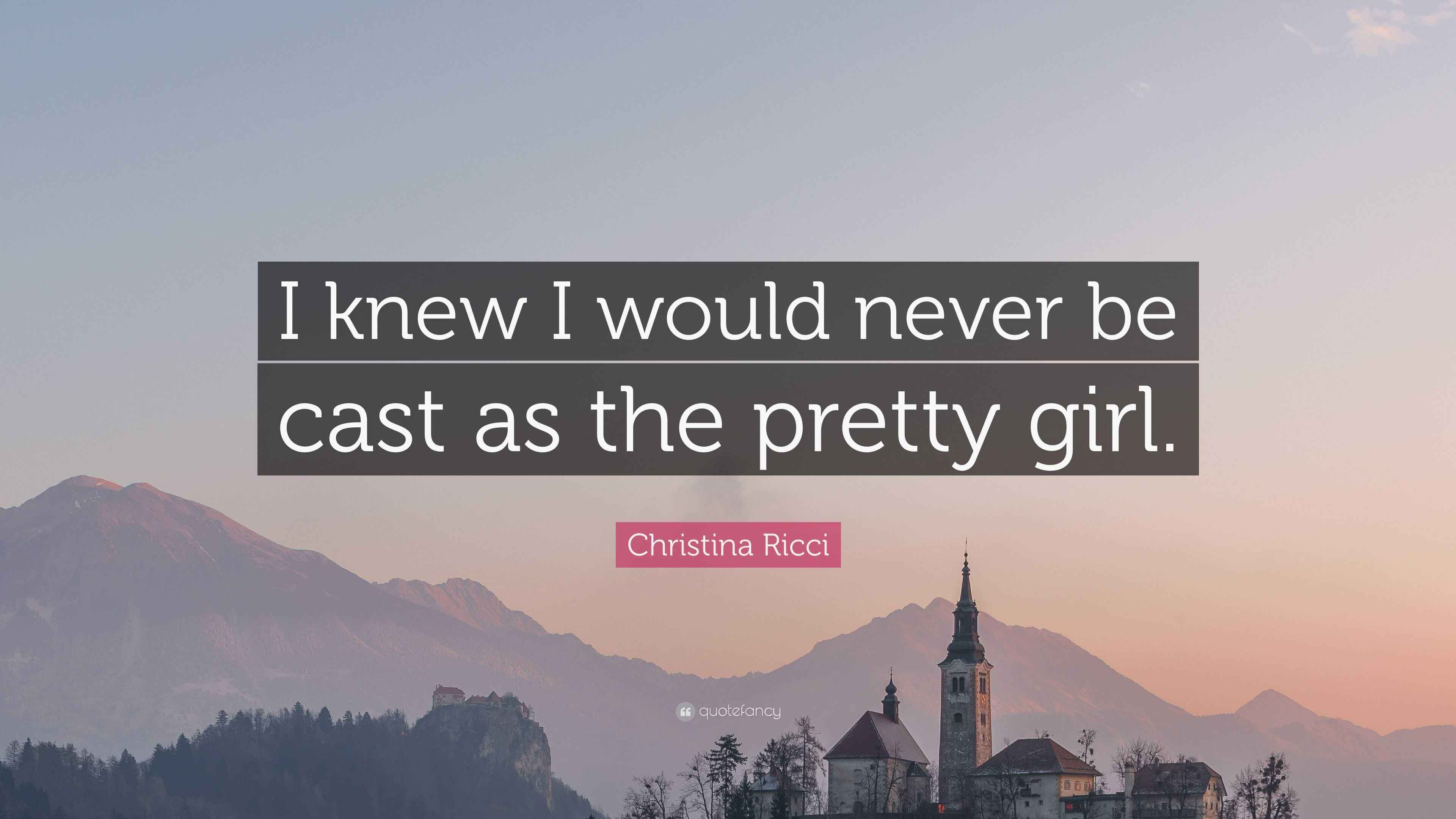 Christina Ricci Quote: “I knew I would never be cast as the pretty girl.”