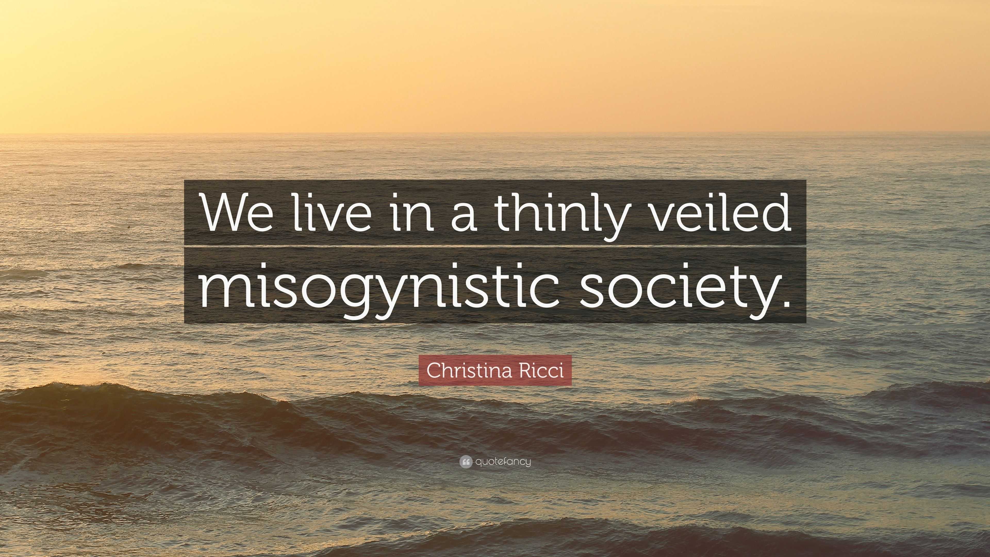 Christina Ricci Quote: “We live in a thinly veiled misogynistic society.”