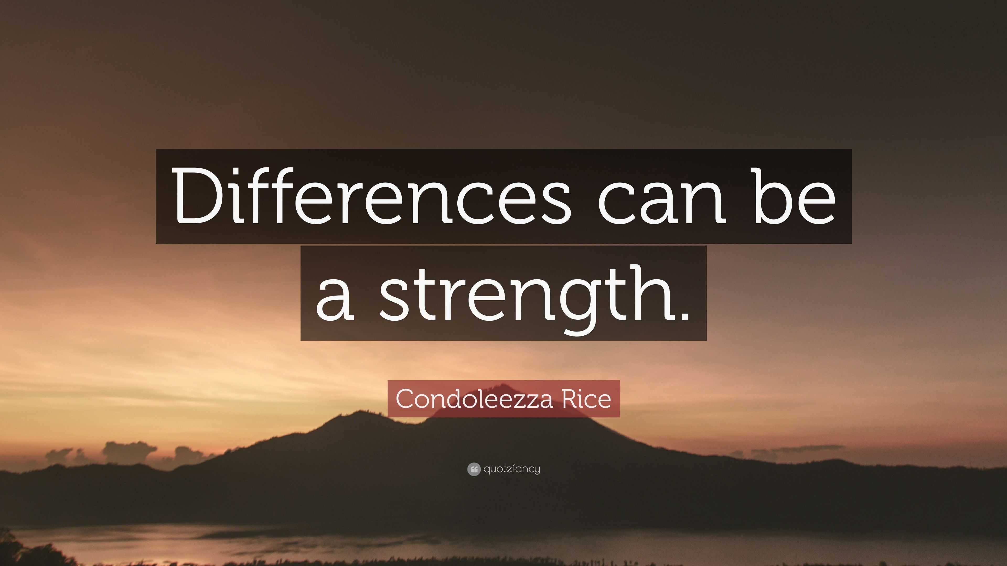 Condoleezza Rice Quote: "Differences can be a strength."