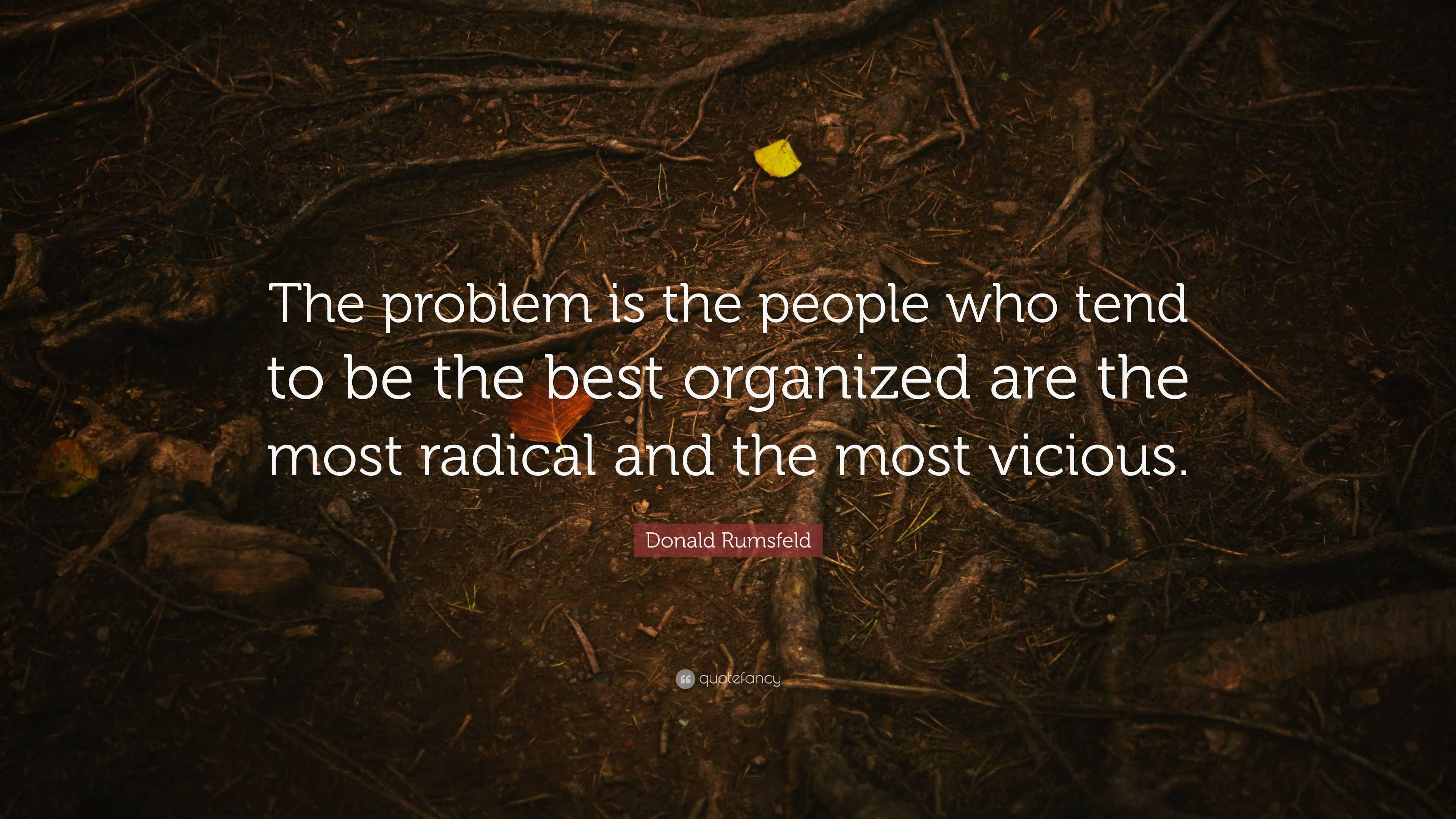 Donald Rumsfeld Quote: “The problem is the people who tend to be the ...