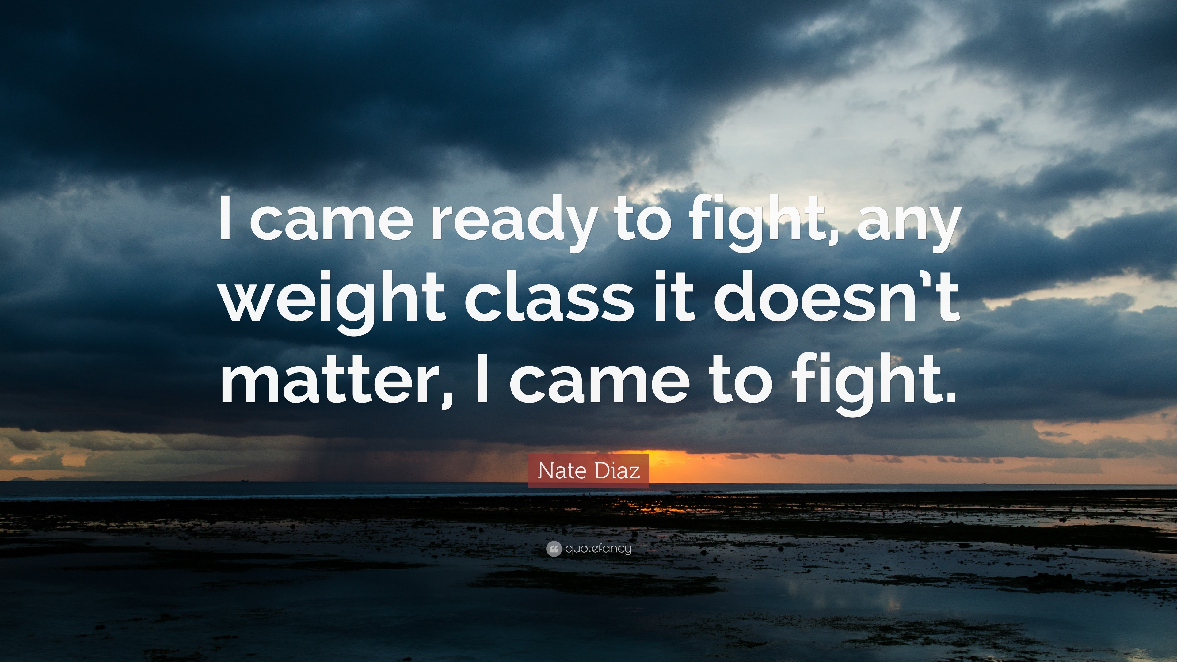 Nate Diaz Quote “I came ready to fight, any weight class it doesn’t