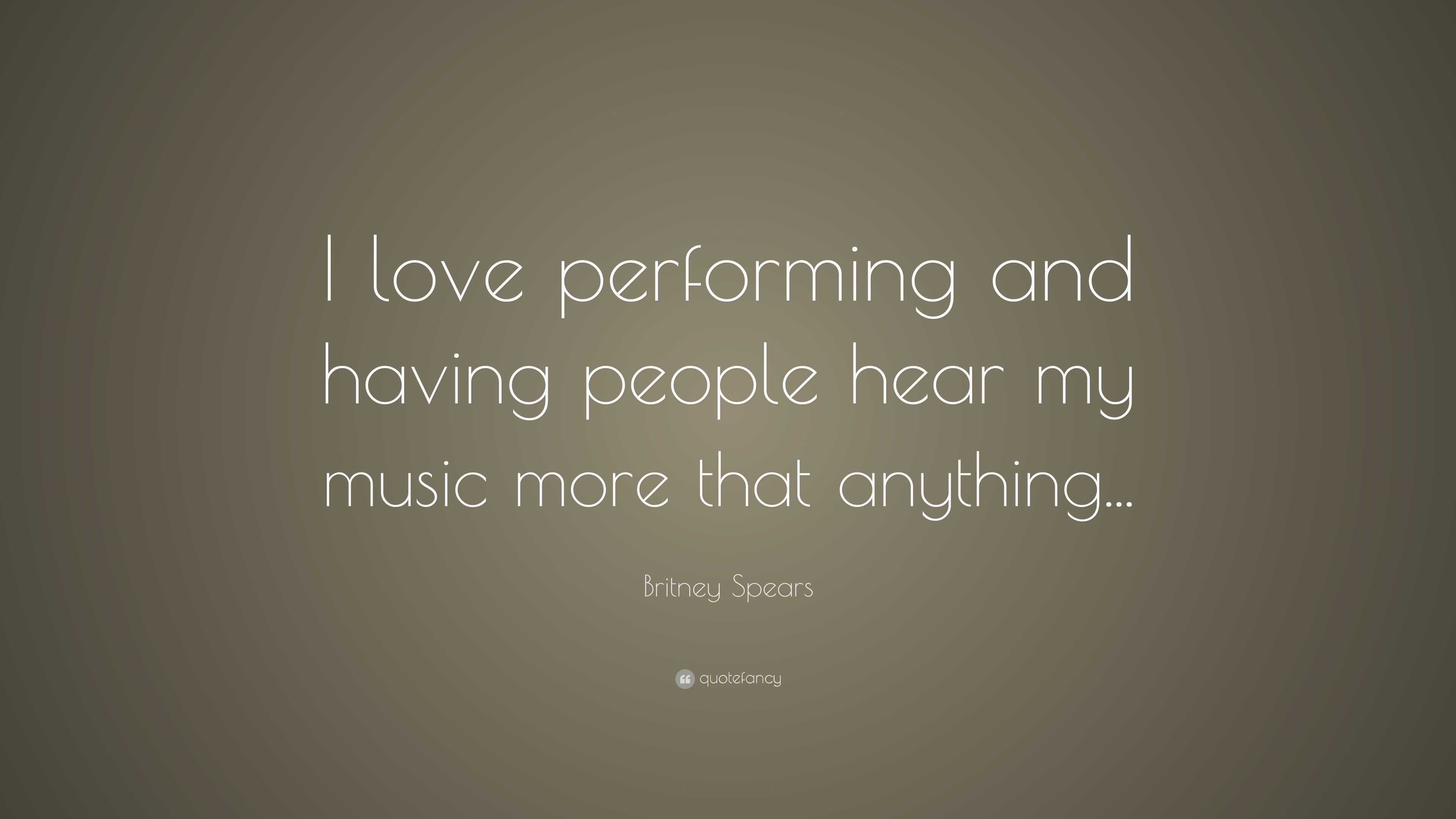 Britney Spears Quote: “I love performing and having people hear my ...