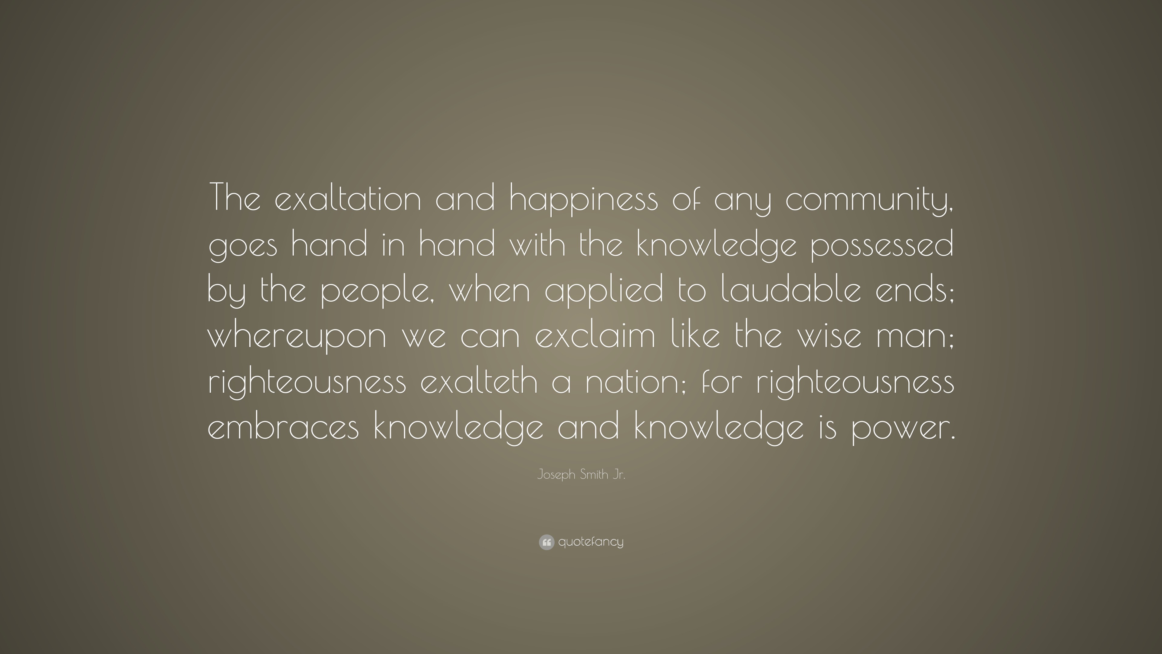 Joseph Smith Jr. Quote: “The exaltation and happiness of any community ...