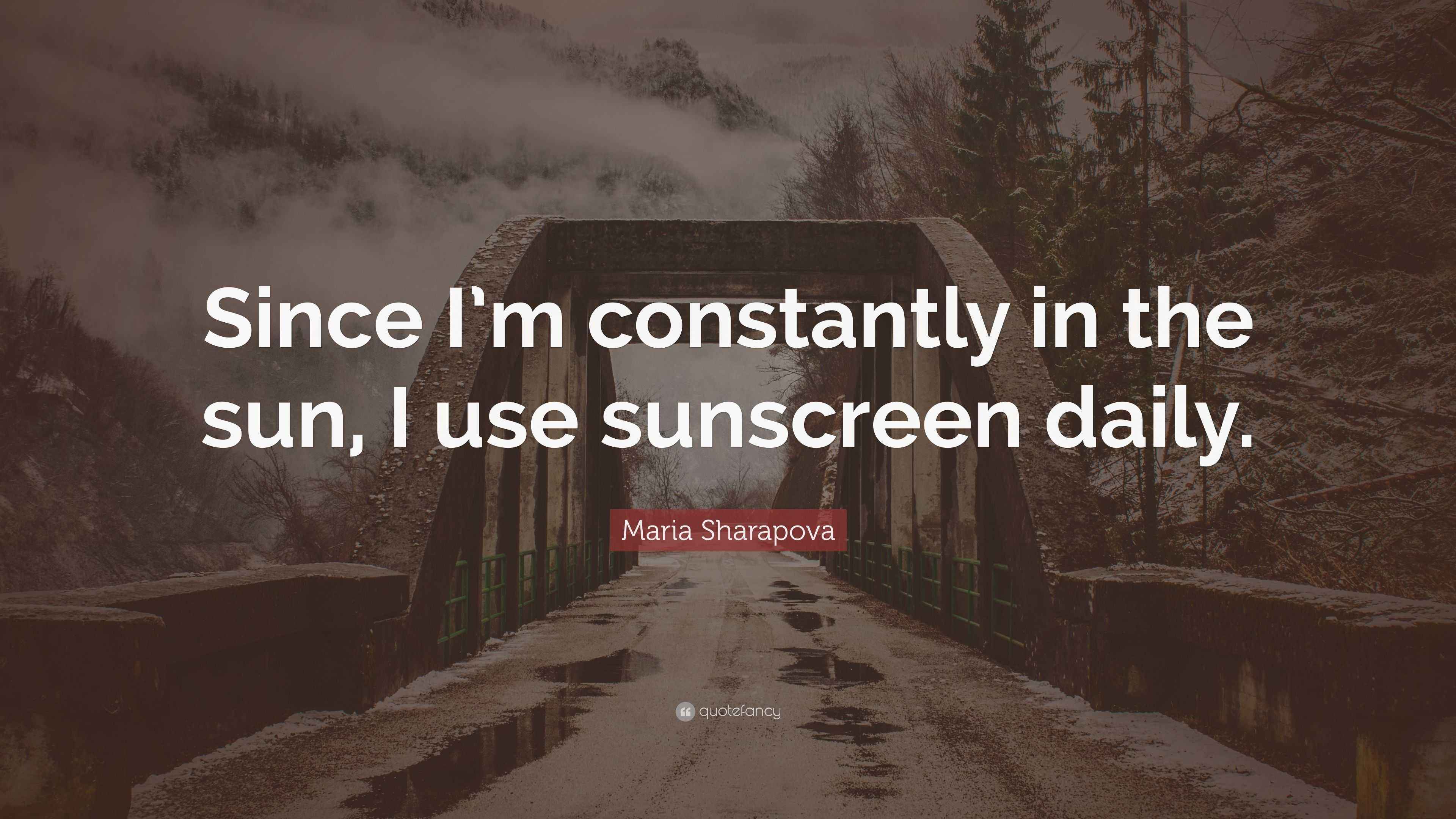 Maria Sharapova Quote: “Since I’m constantly in the sun, I use ...