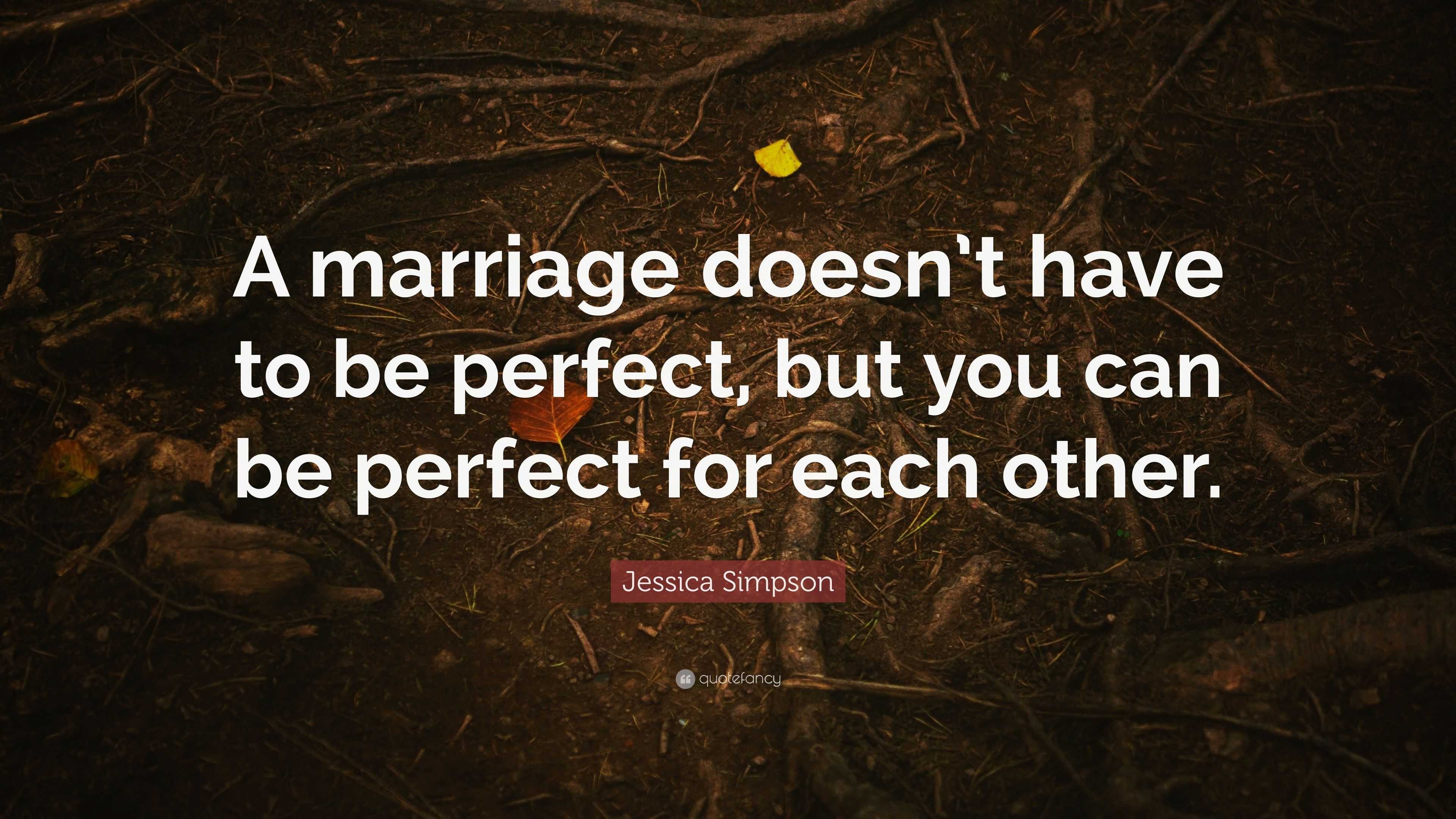 Jessica Simpson Quote: “a Marriage Doesn’t Have To Be Perfect, But You 