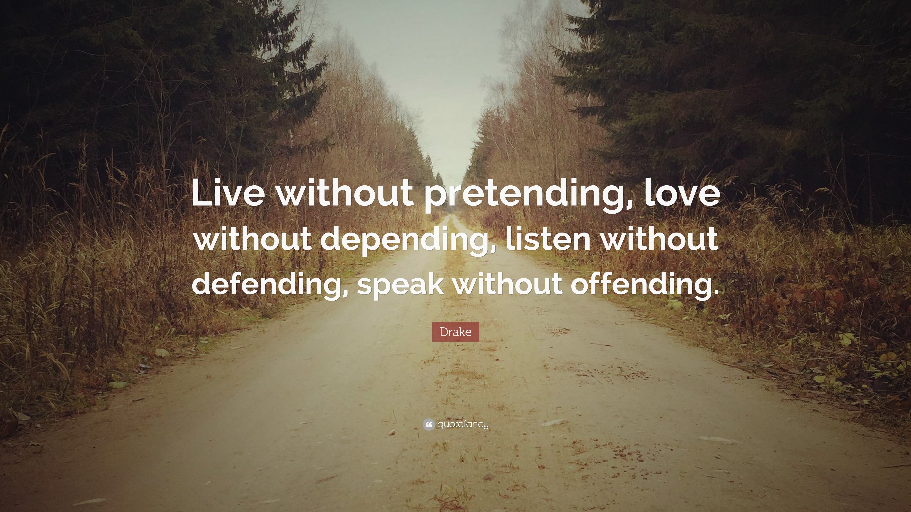 Drake Quote: "Live without pretending, love without depending, listen without defending, speak ...