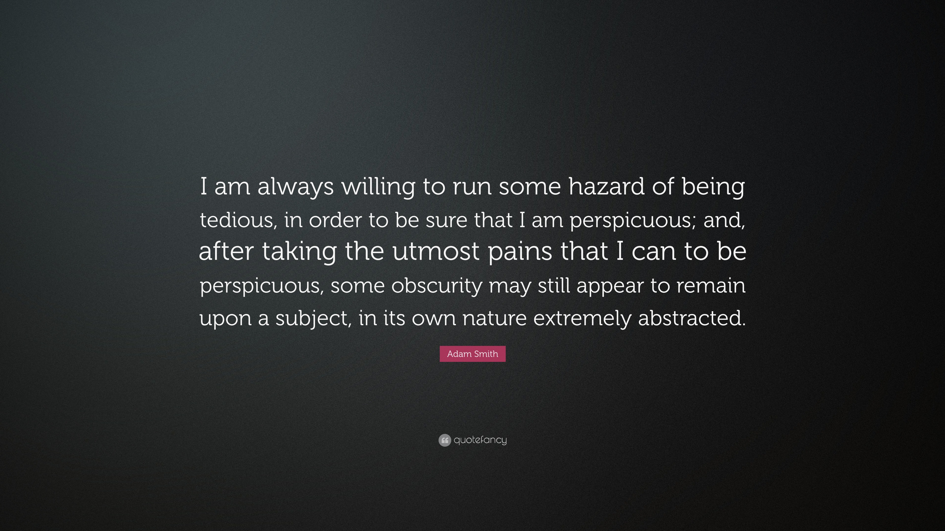 Adam Smith Quote: “I am always willing to run some hazard of being ...