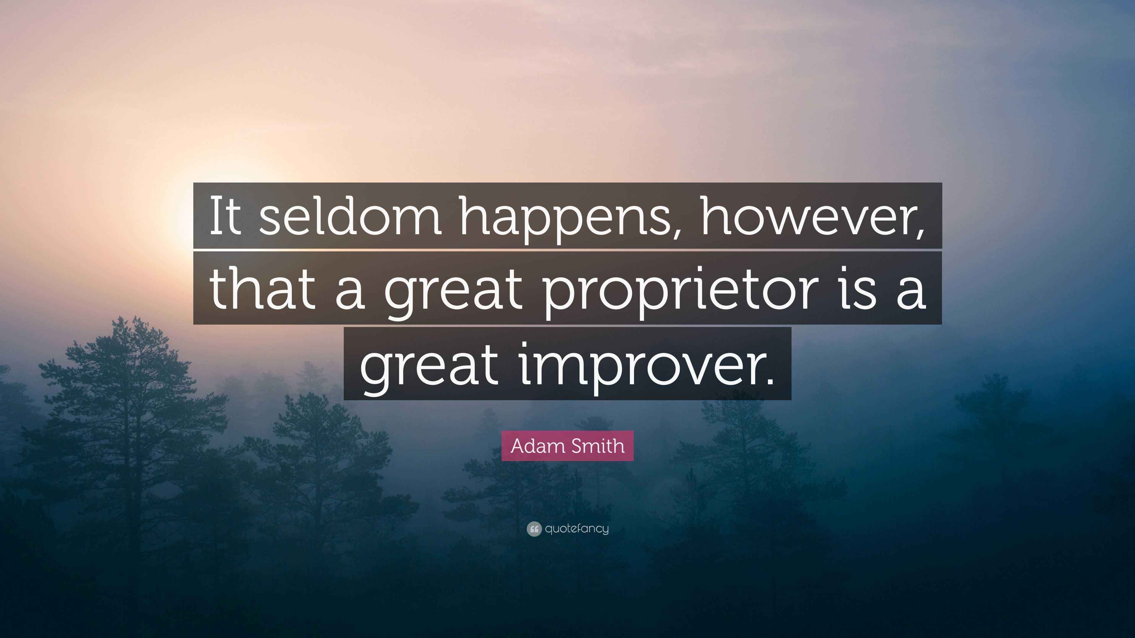 Adam Smith Quote “It seldom happens, however, that a great proprietor