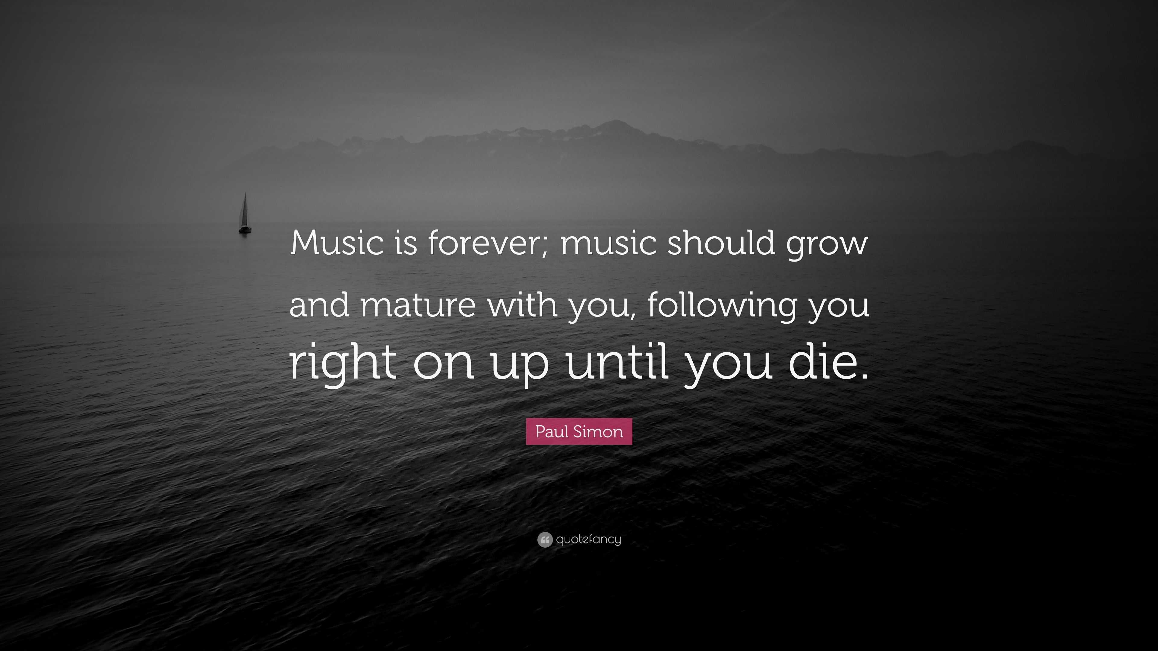 Paul Simon Quote: “Music is forever; music should grow and mature with ...