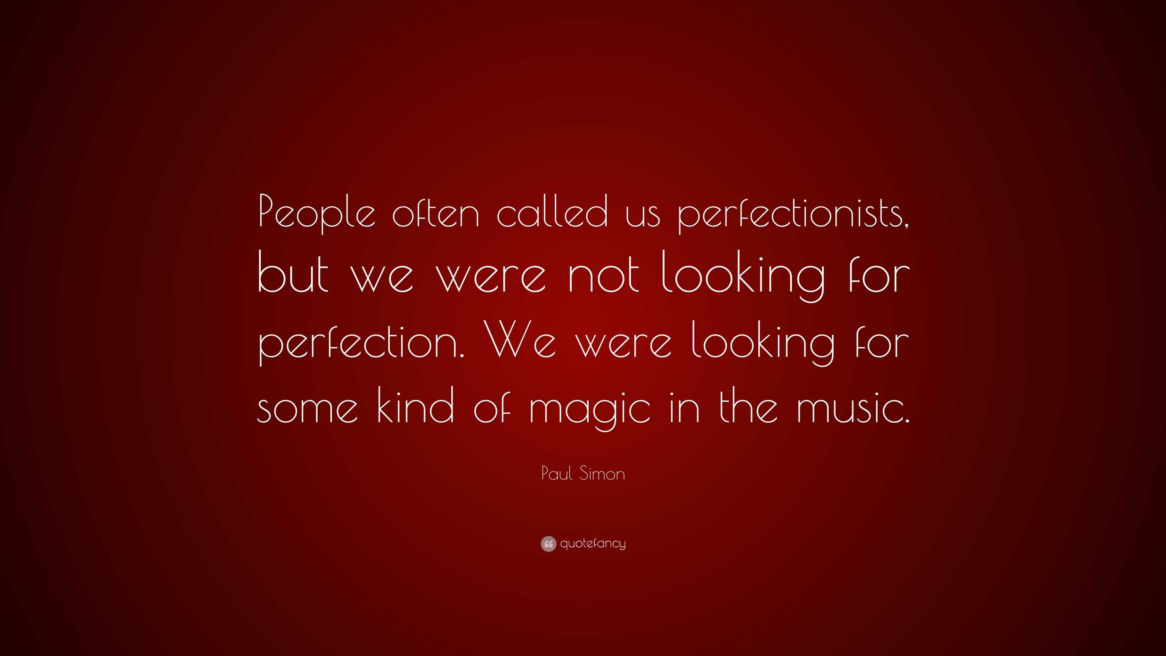 Paul Simon Quote: “People often called us perfectionists, but we were ...