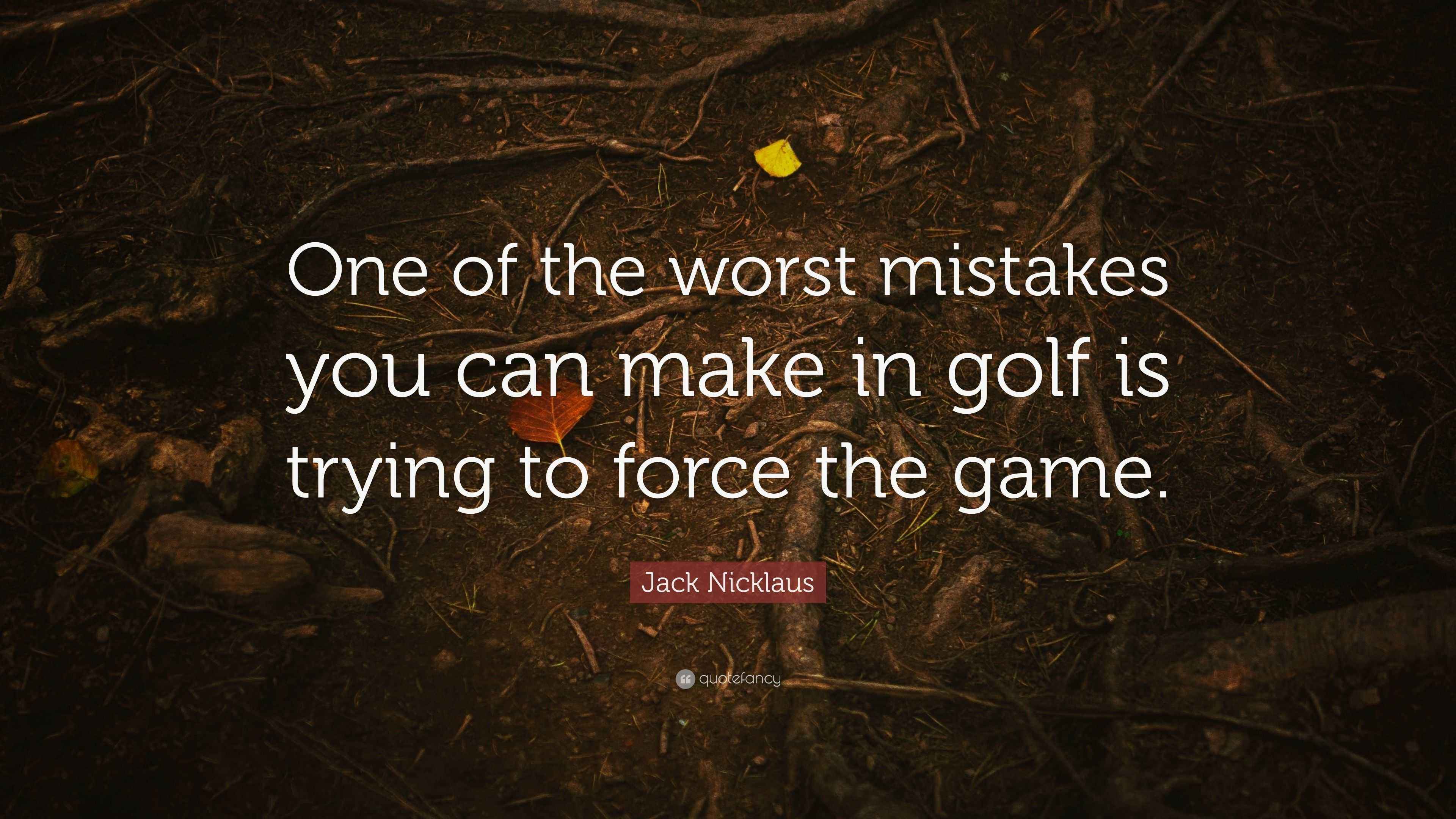 Jack Nicklaus Quote “One of the worst mistakes you can make in golf is