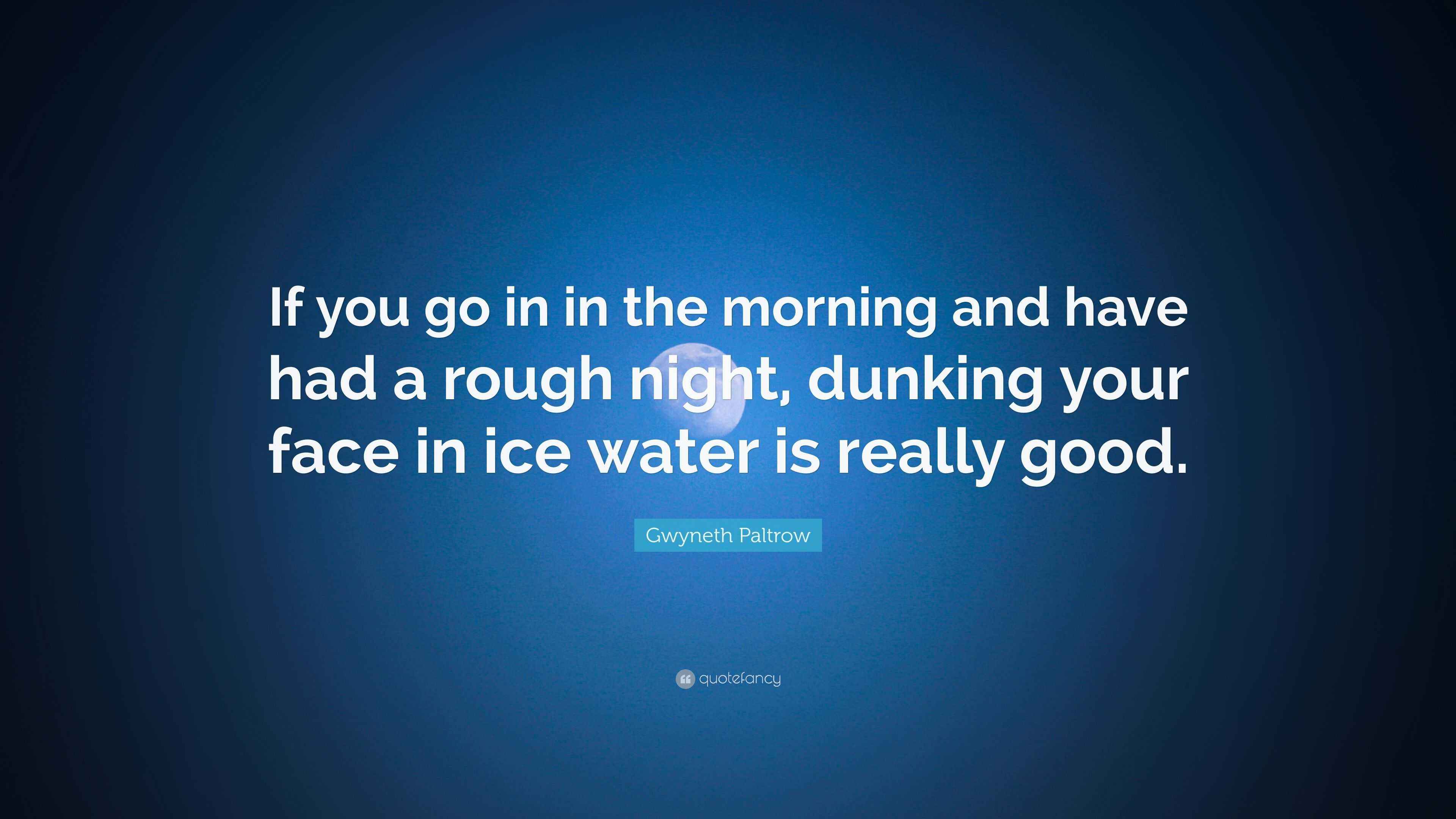 Paltrow Quote “If you go in in the morning and have had a