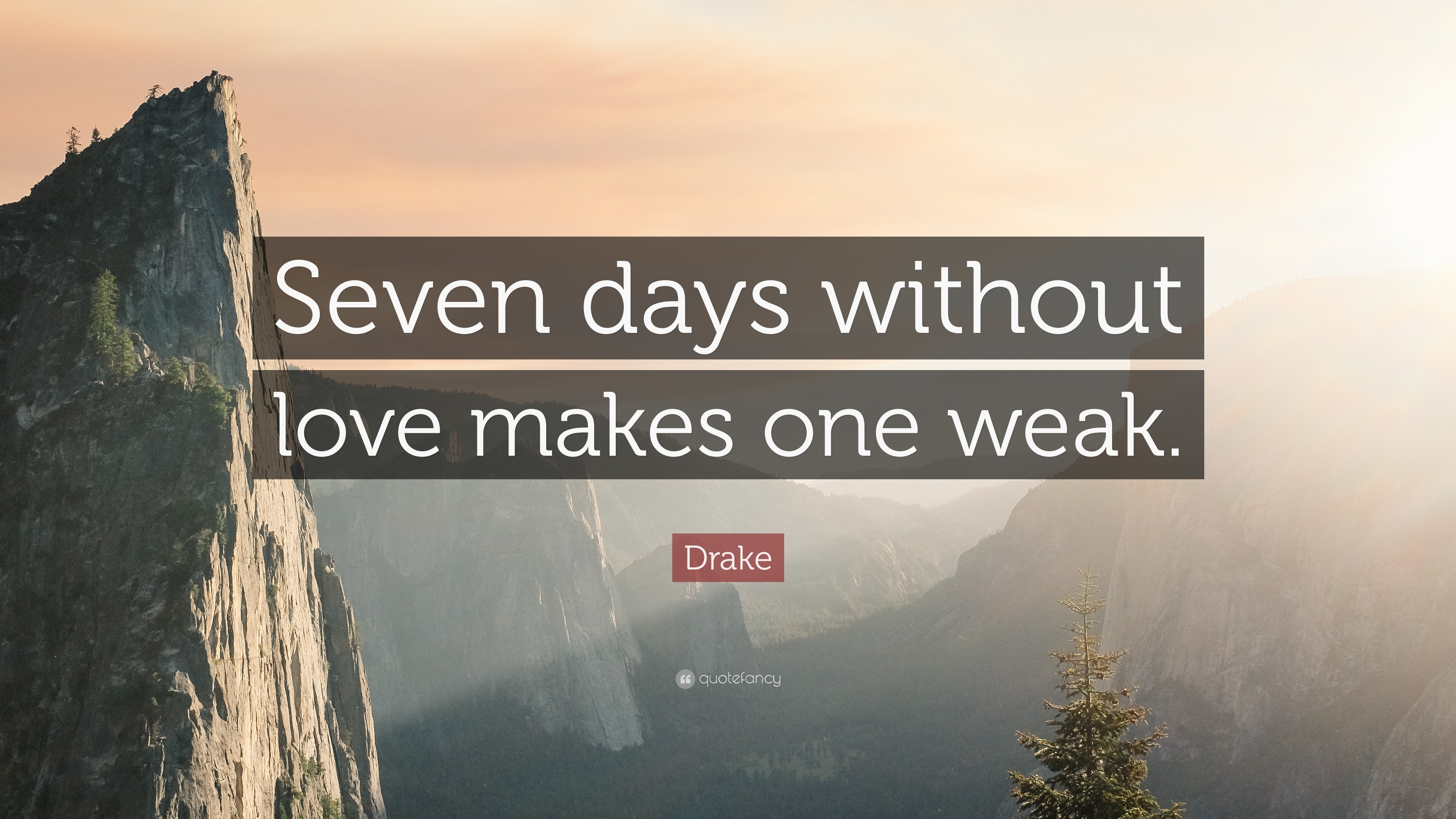 Drake Quote “Seven days without love makes one weak ”