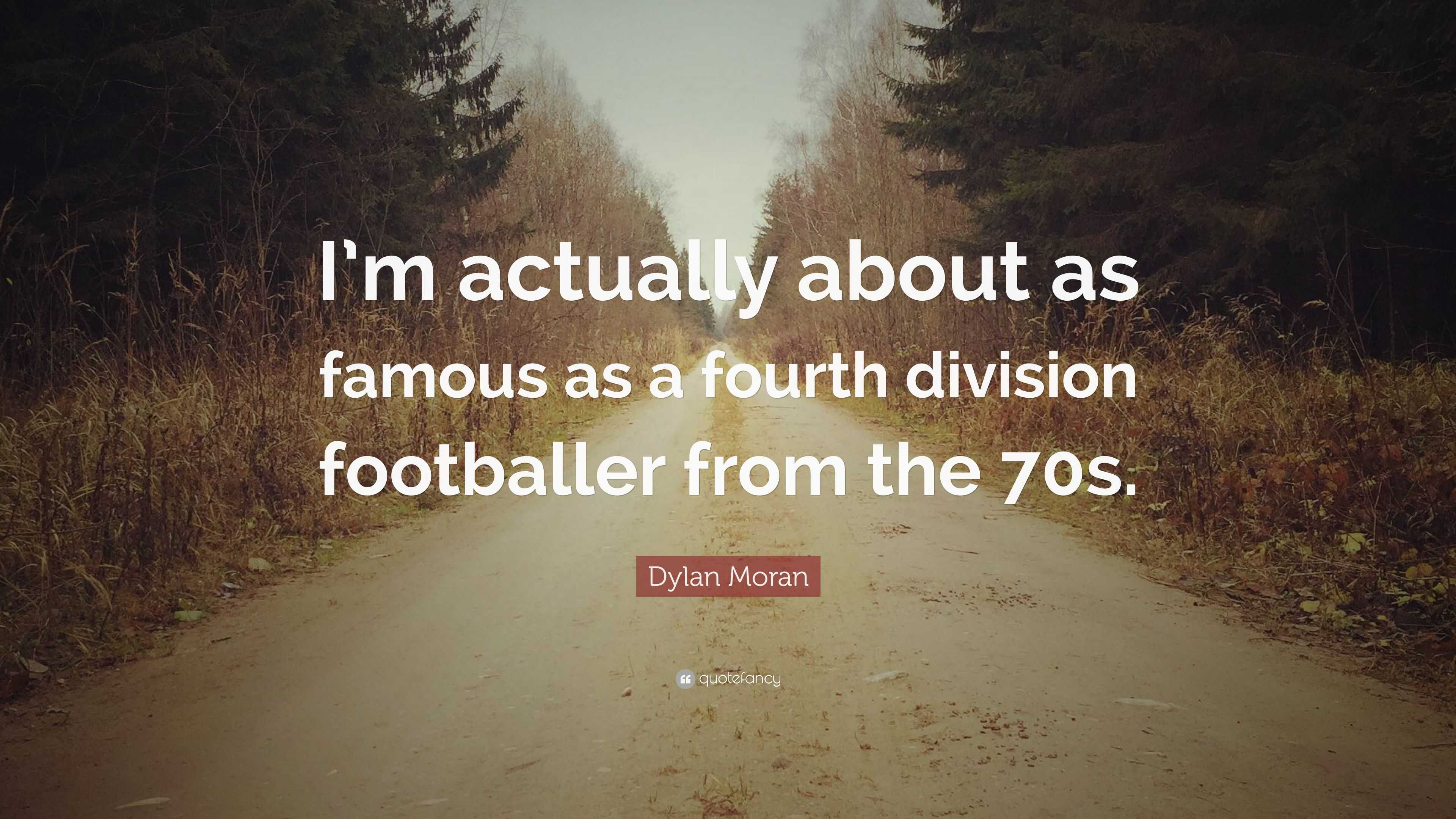 Dylan Moran Quote: “I’m actually about as famous as a fourth division