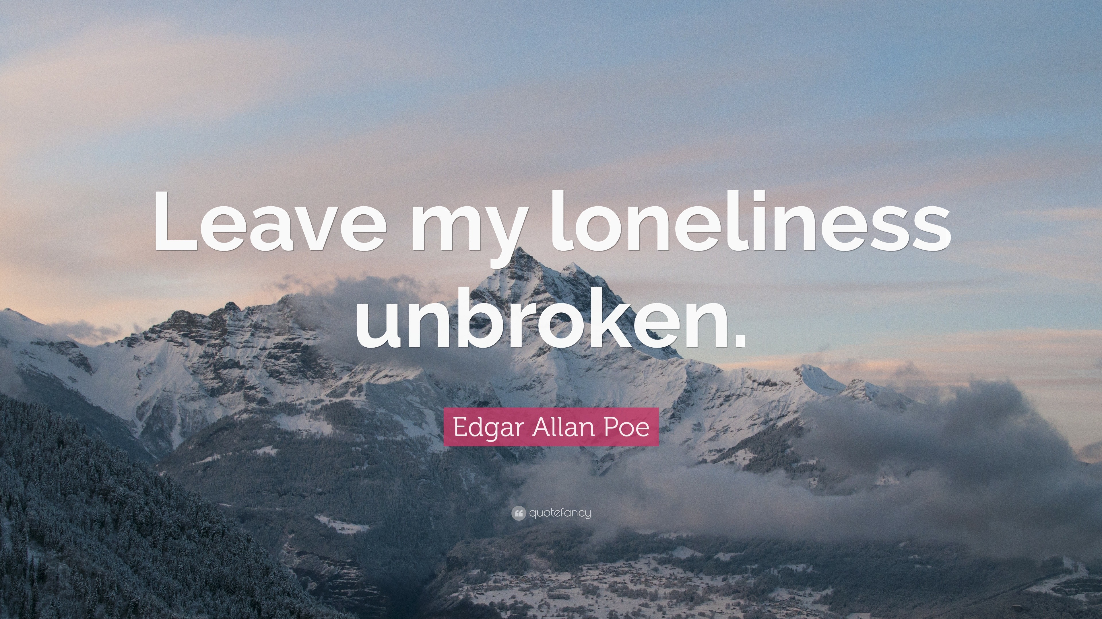 Edgar Allan Poe Quote: “Leave my loneliness unbroken.”