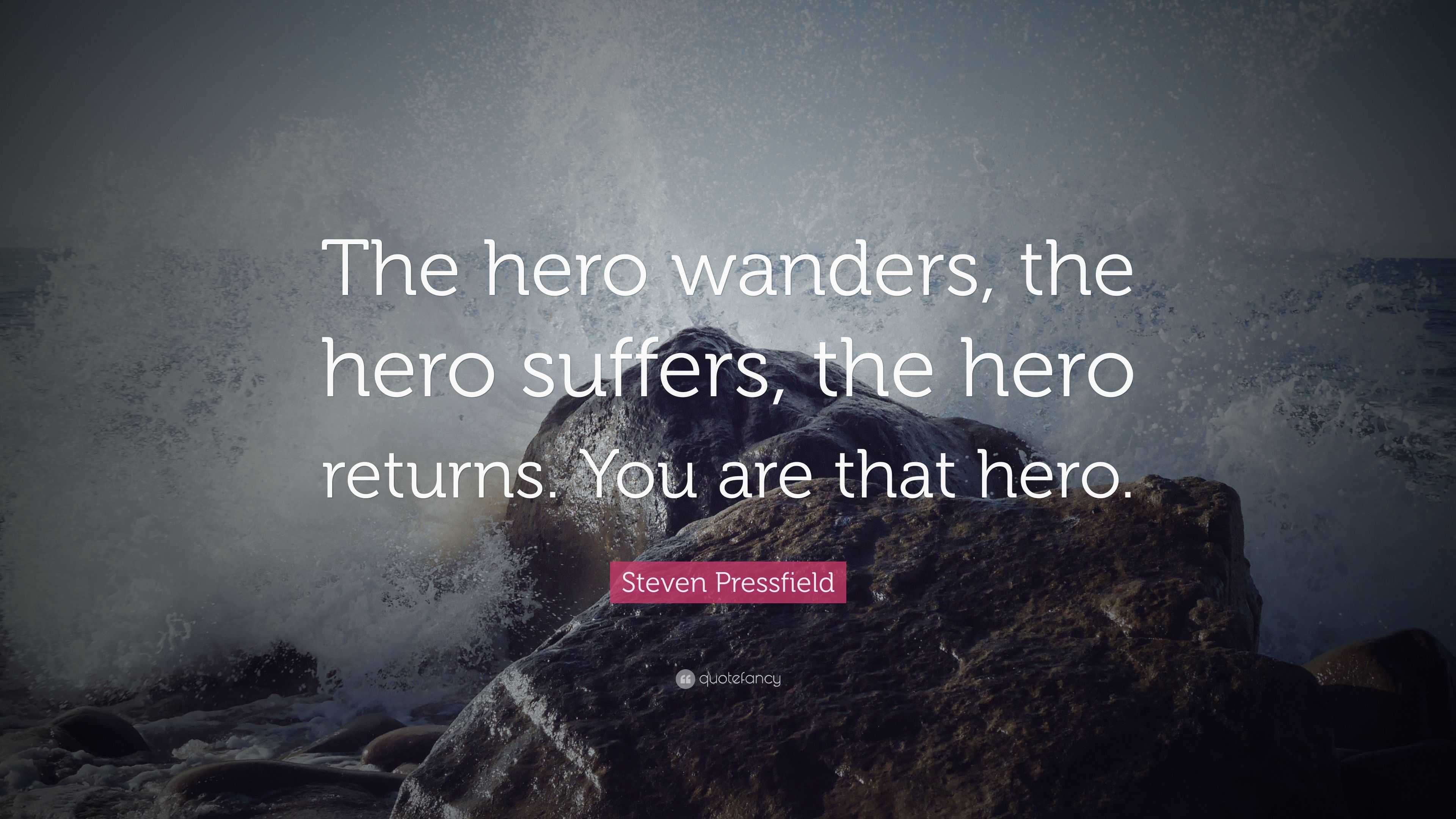 Steven Pressfield Quote: “The hero wanders, the hero suffers, the hero ...