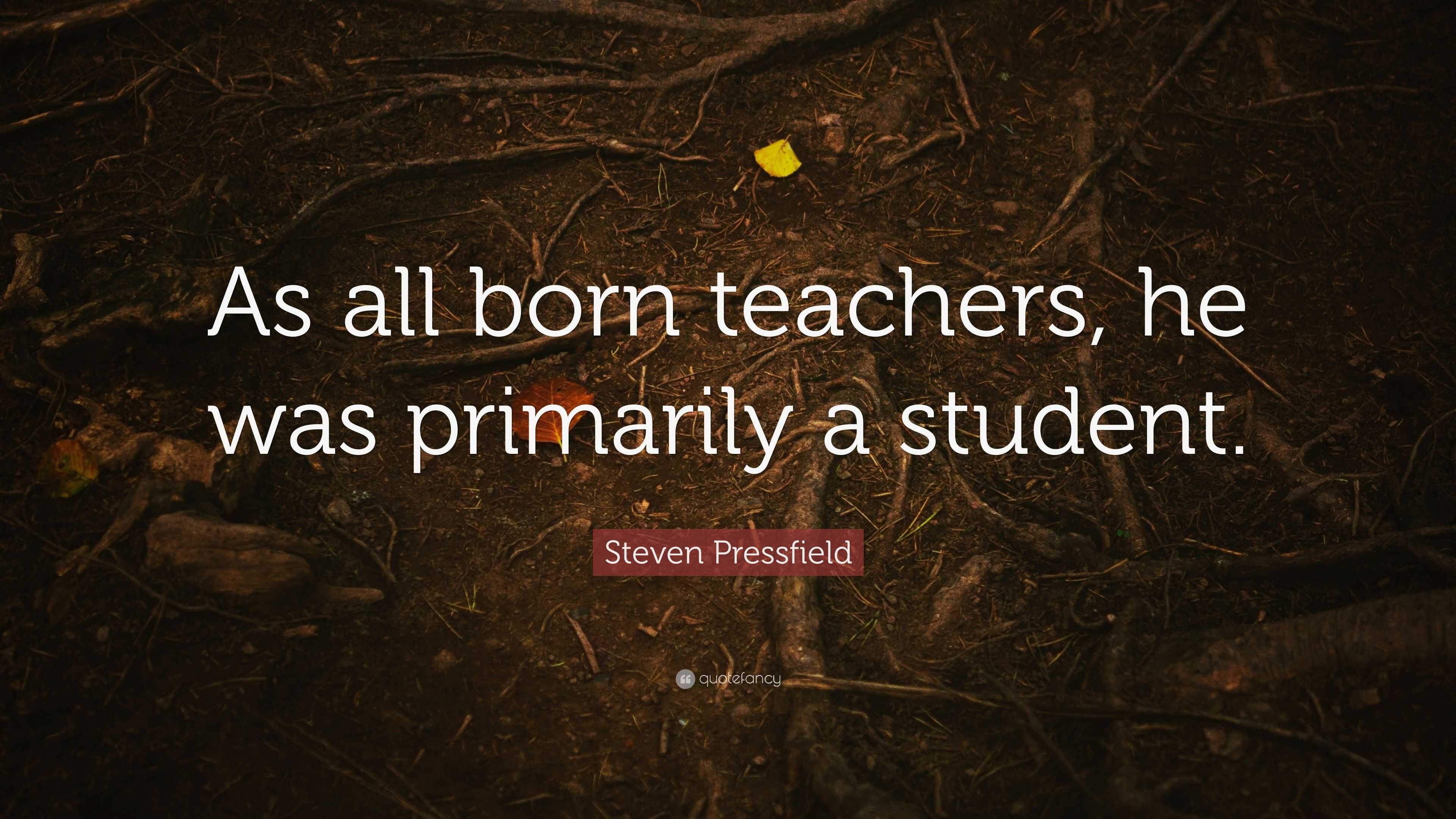 Steven Pressfield Quote: “As all born teachers, he was primarily a ...