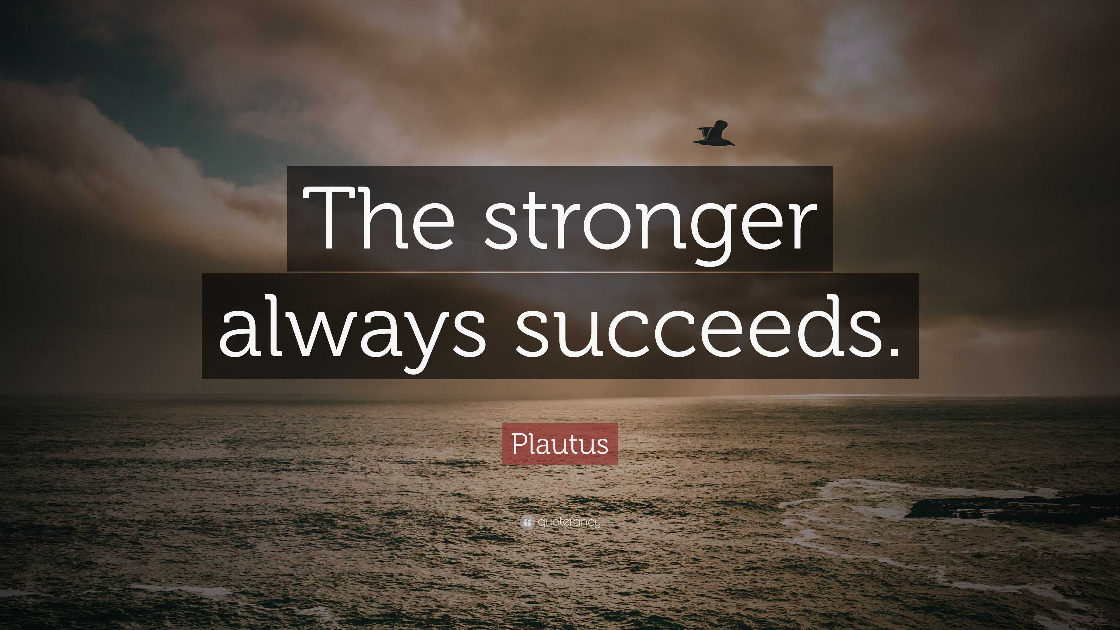 Plautus Quote: “The stronger always succeeds.”