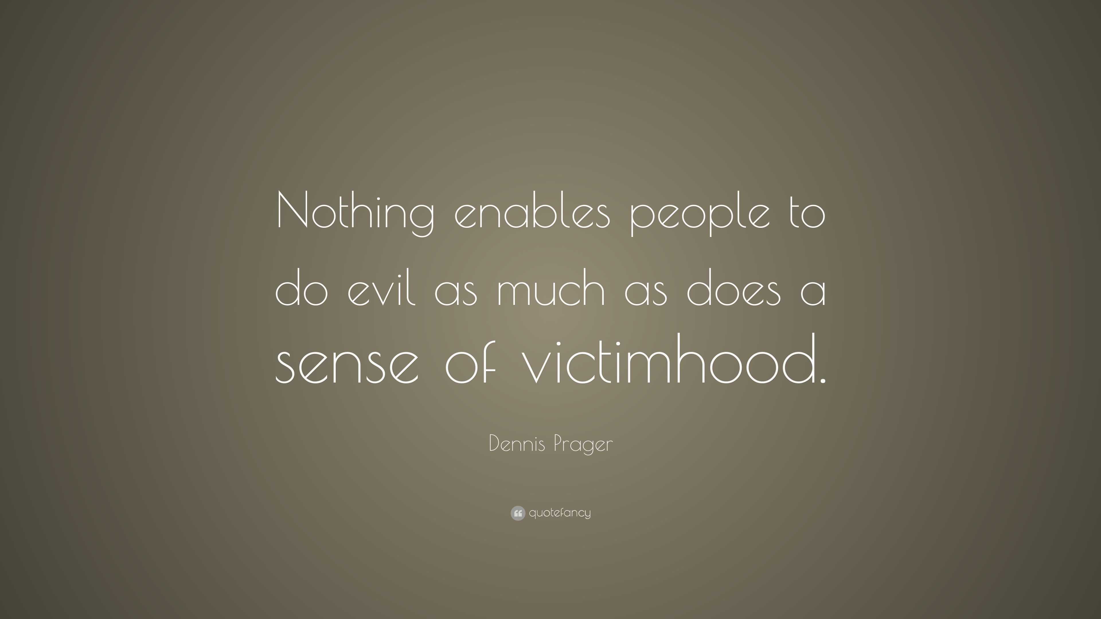 Dennis Prager Quote: “Nothing enables people to do evil as much as does ...