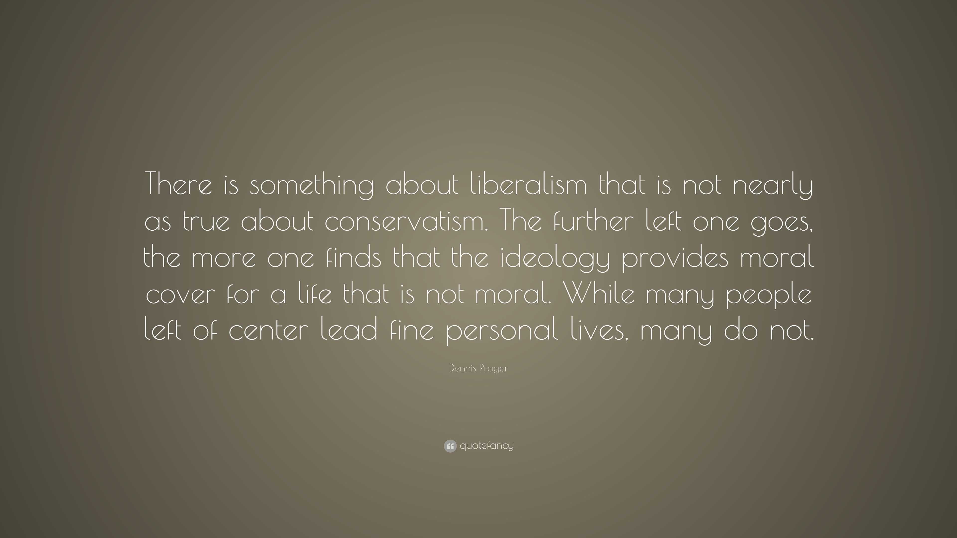 Dennis Prager Quote: “There is something about liberalism that is not ...