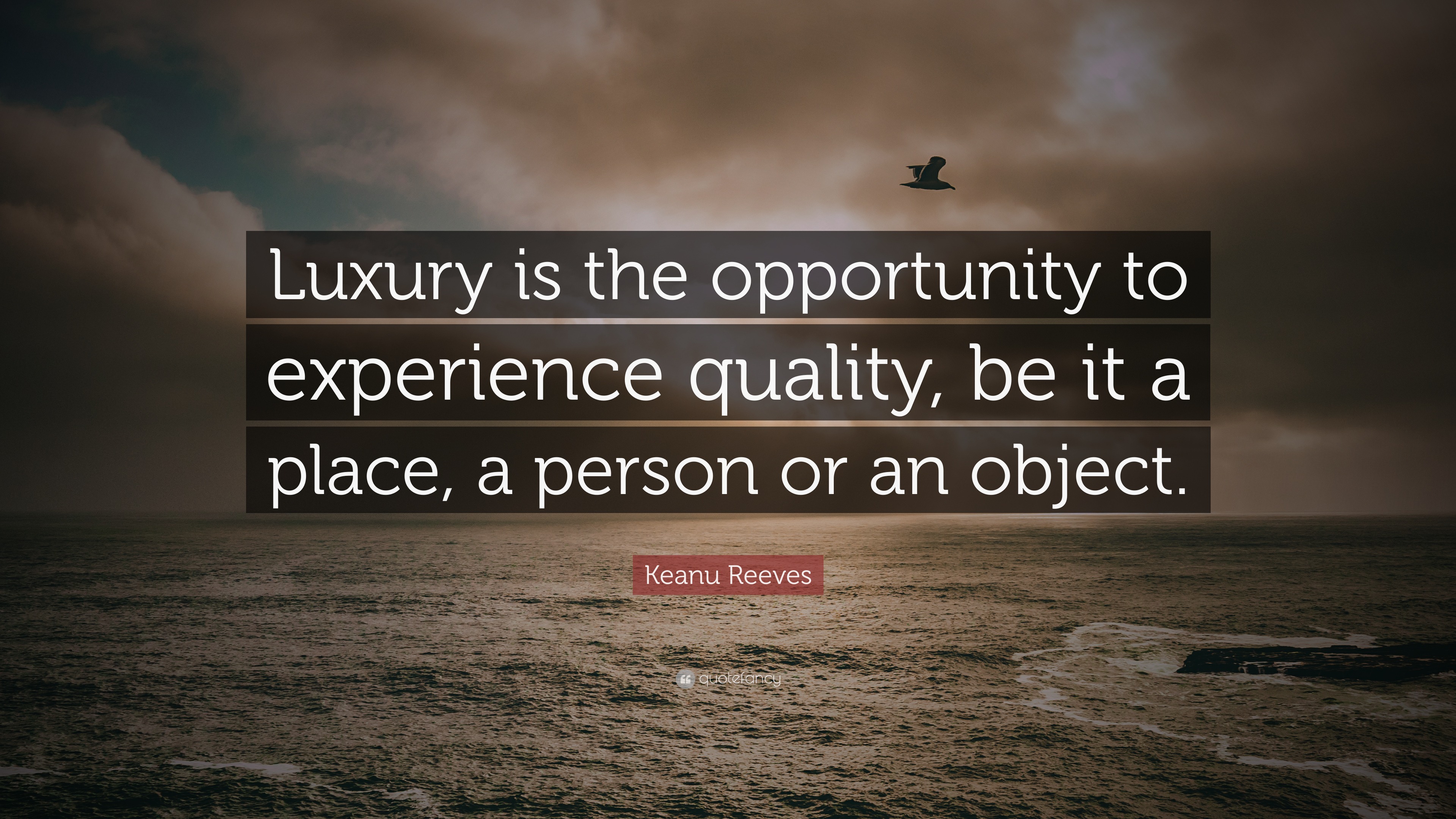 Keanu Reeves Quote “Luxury is the opportunity to experience quality, be it a place, a person or