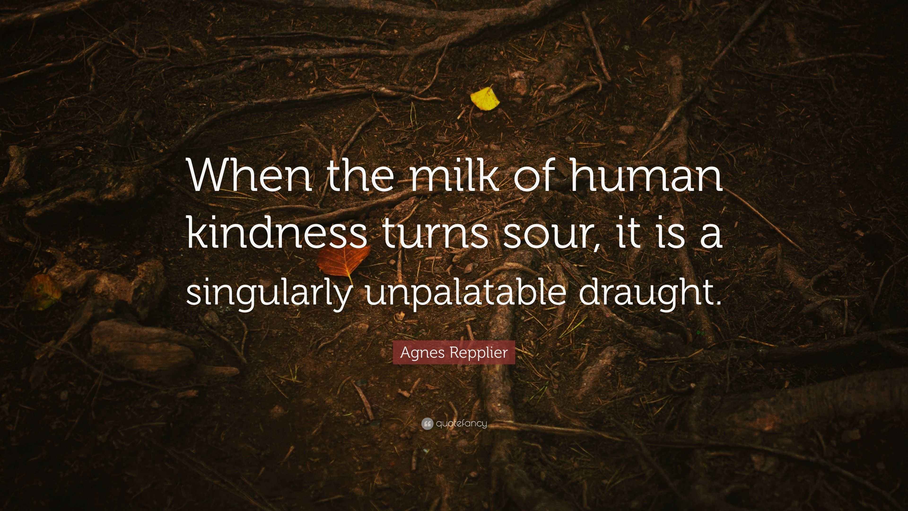 Agnes Repplier Quote “When the milk of human kindness turns sour, it is a singularly