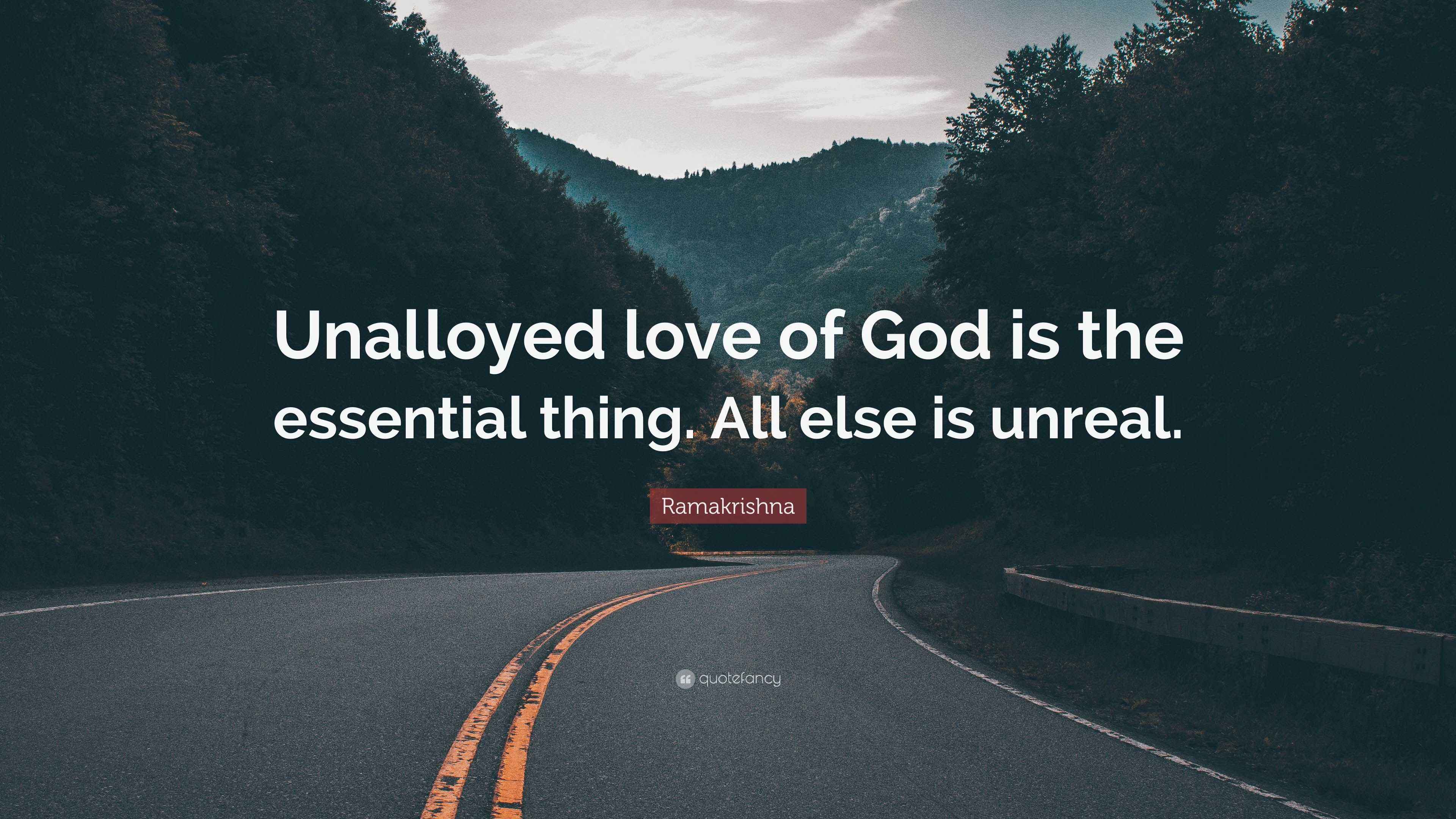 Ramakrishna Quote: “Unalloyed love of God is the essential thing. All ...
