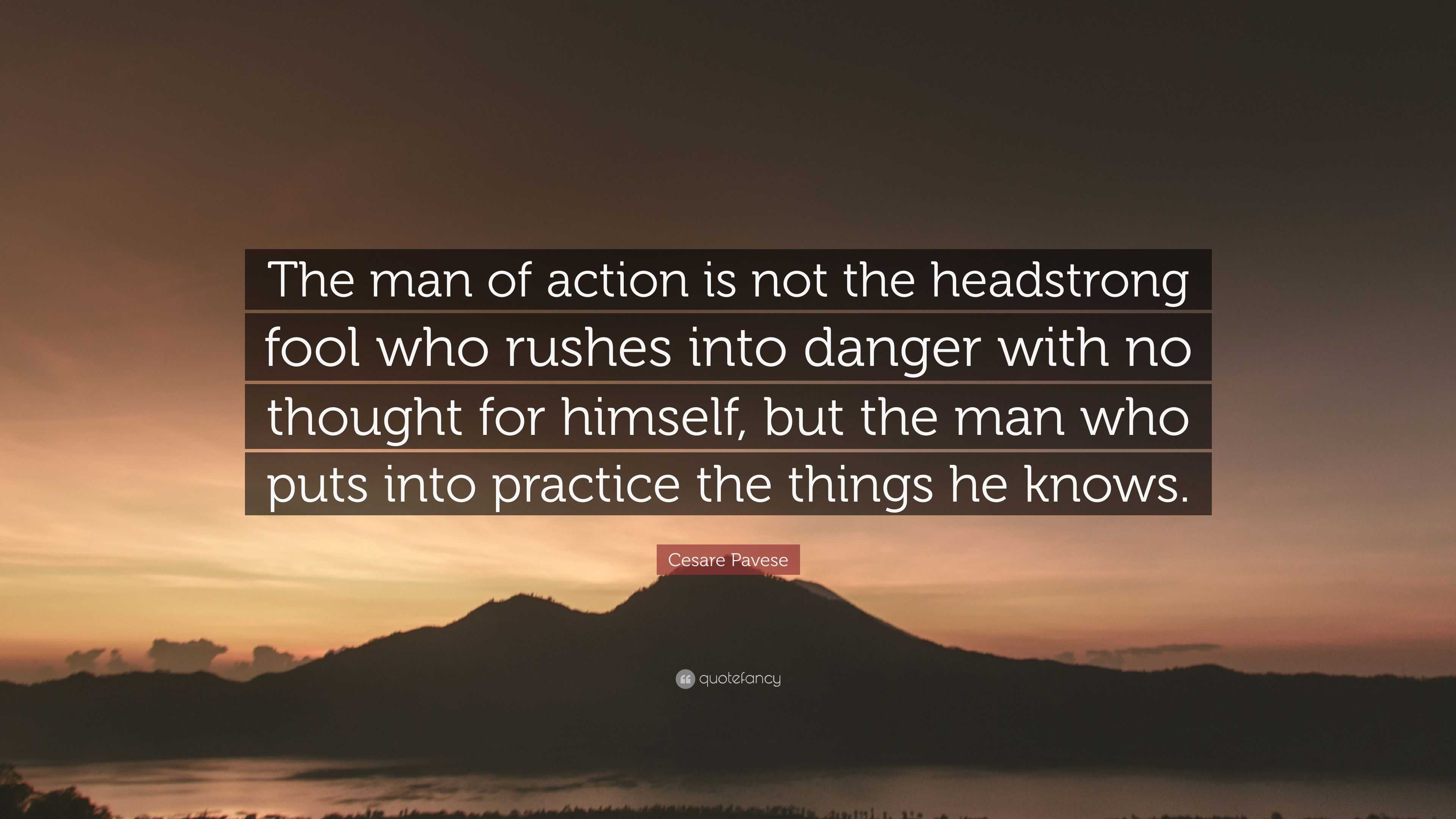 Cesare Pavese Quote: “The man of action is not the headstrong fool who ...