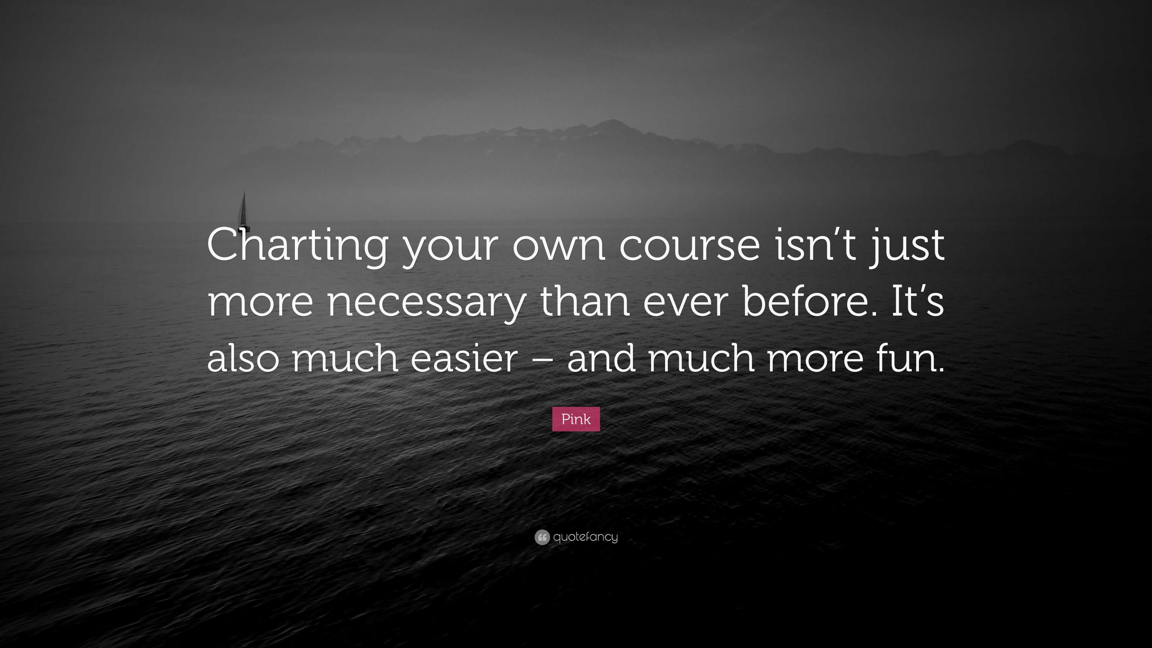 Pink Quote “Charting your own course isn’t just more necessary than