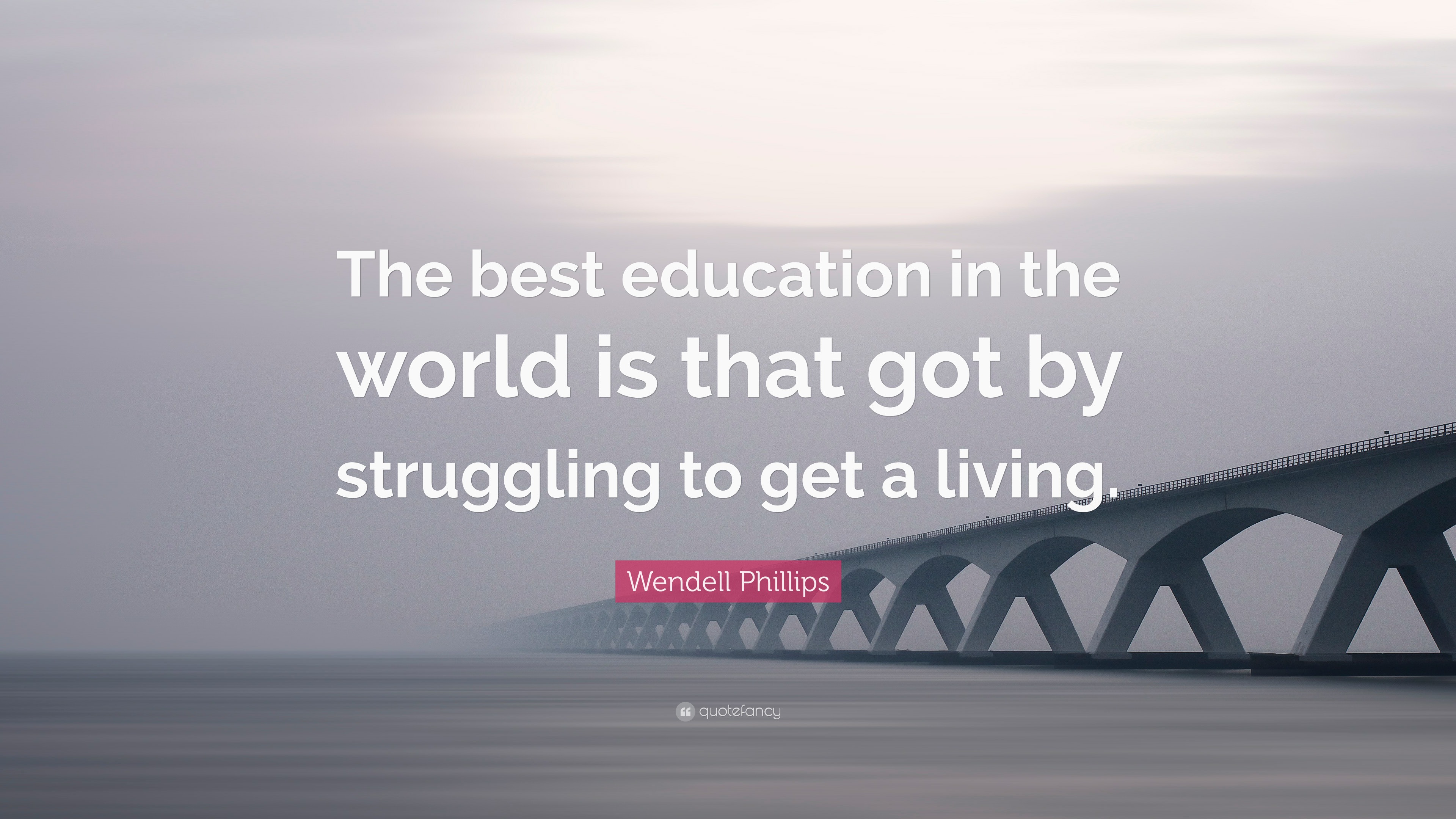 Wendell Phillips Quote: “The best education in the world is that got by ...