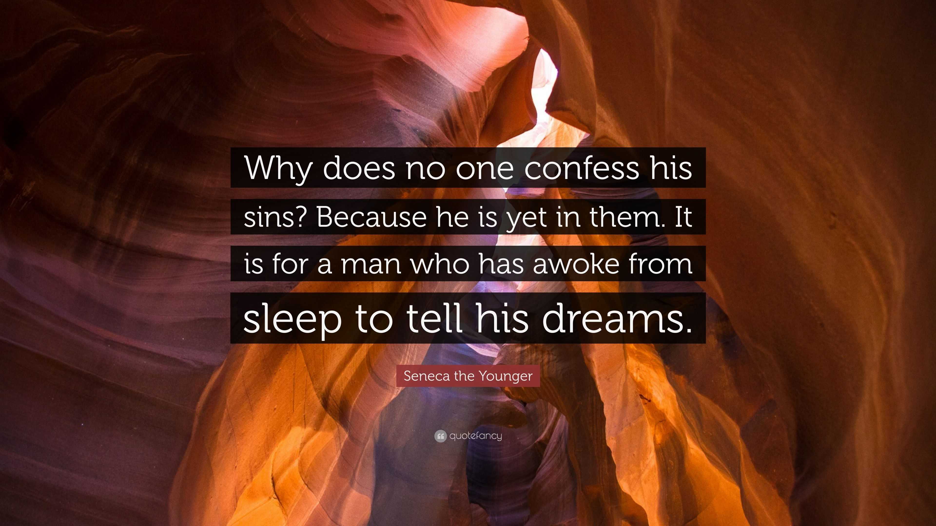 Seneca the Younger Quote: “Why does no one confess his sins? Because he is  yet in them. It is for a man who has awoke from sleep to tell his dreams...”