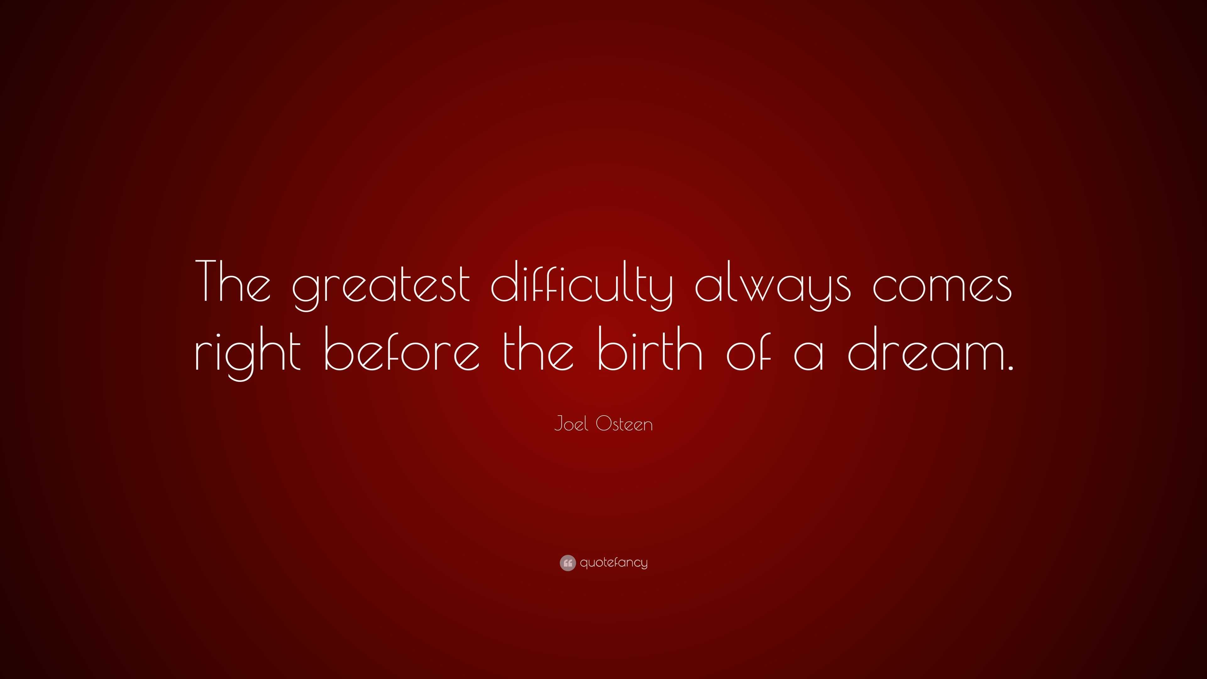 Joel Osteen Quote: “the Greatest Difficulty Always Comes Right Before 