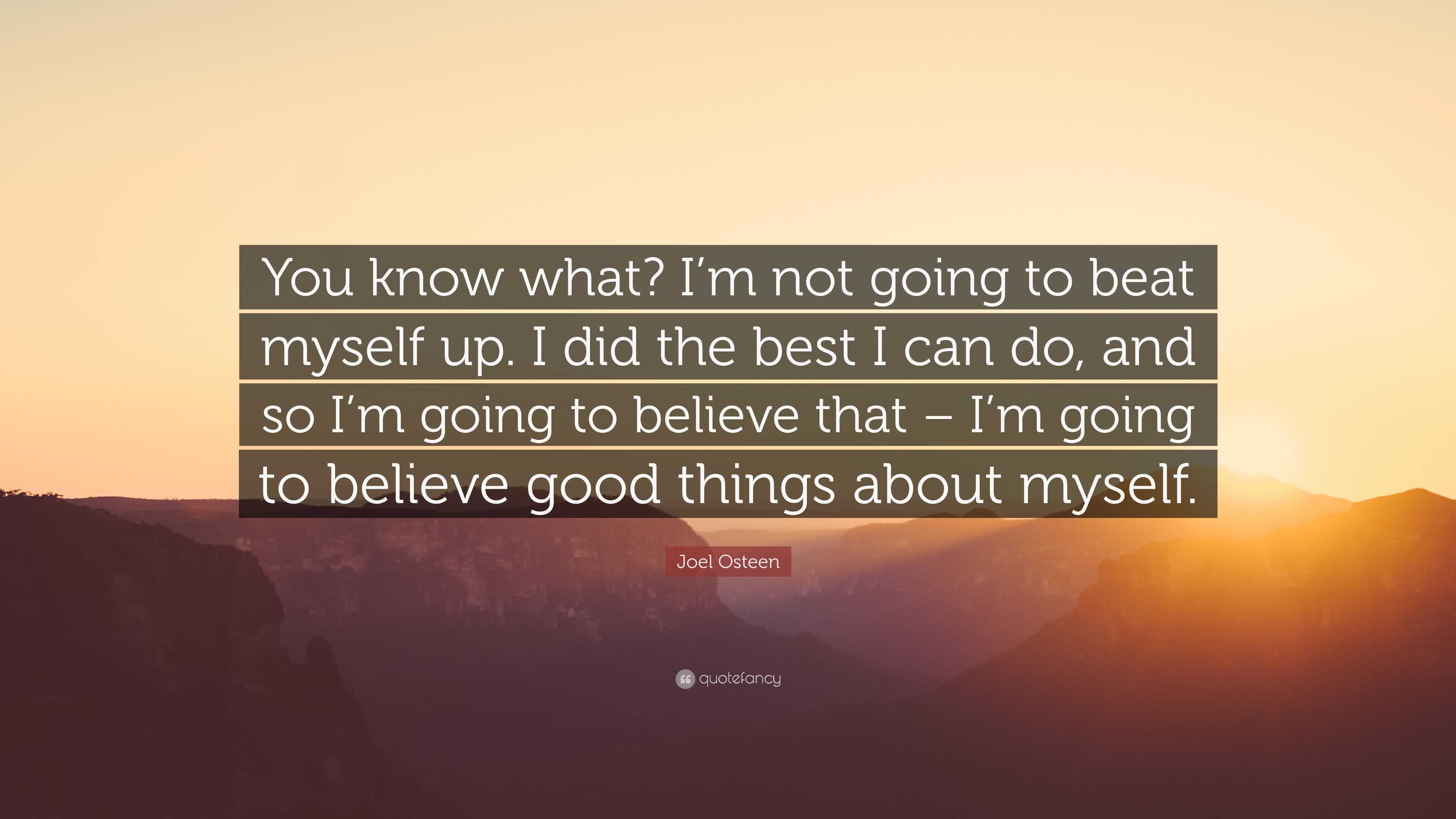 Joel Osteen Quote: “You know what? I’m not going to beat myself up. I ...