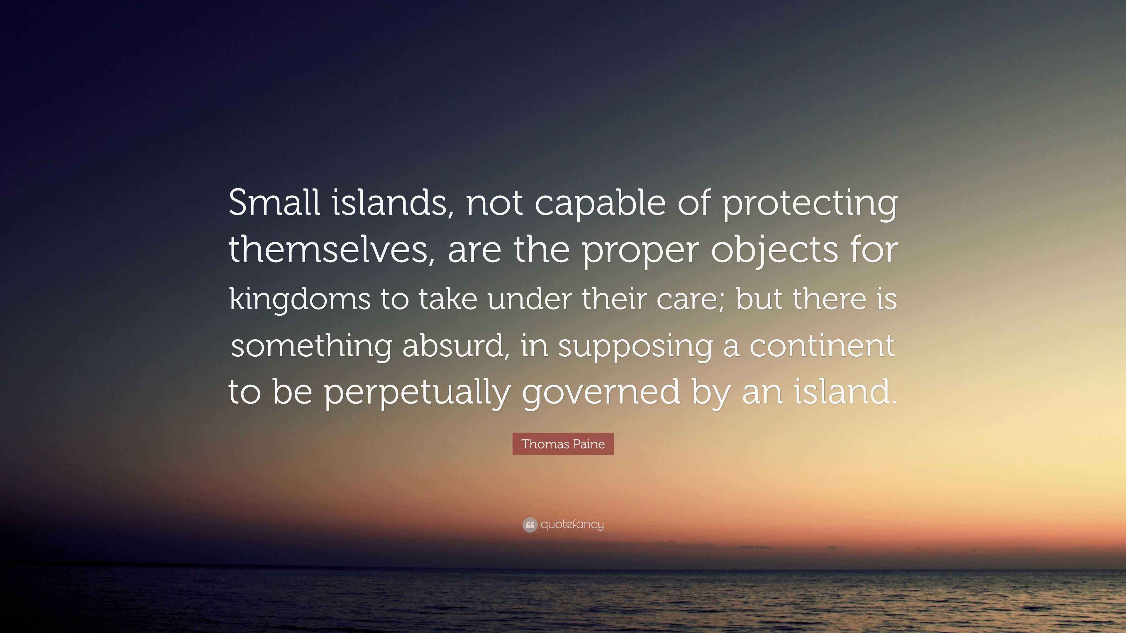 Thomas Paine Quote: “Small islands, not capable of protecting ...