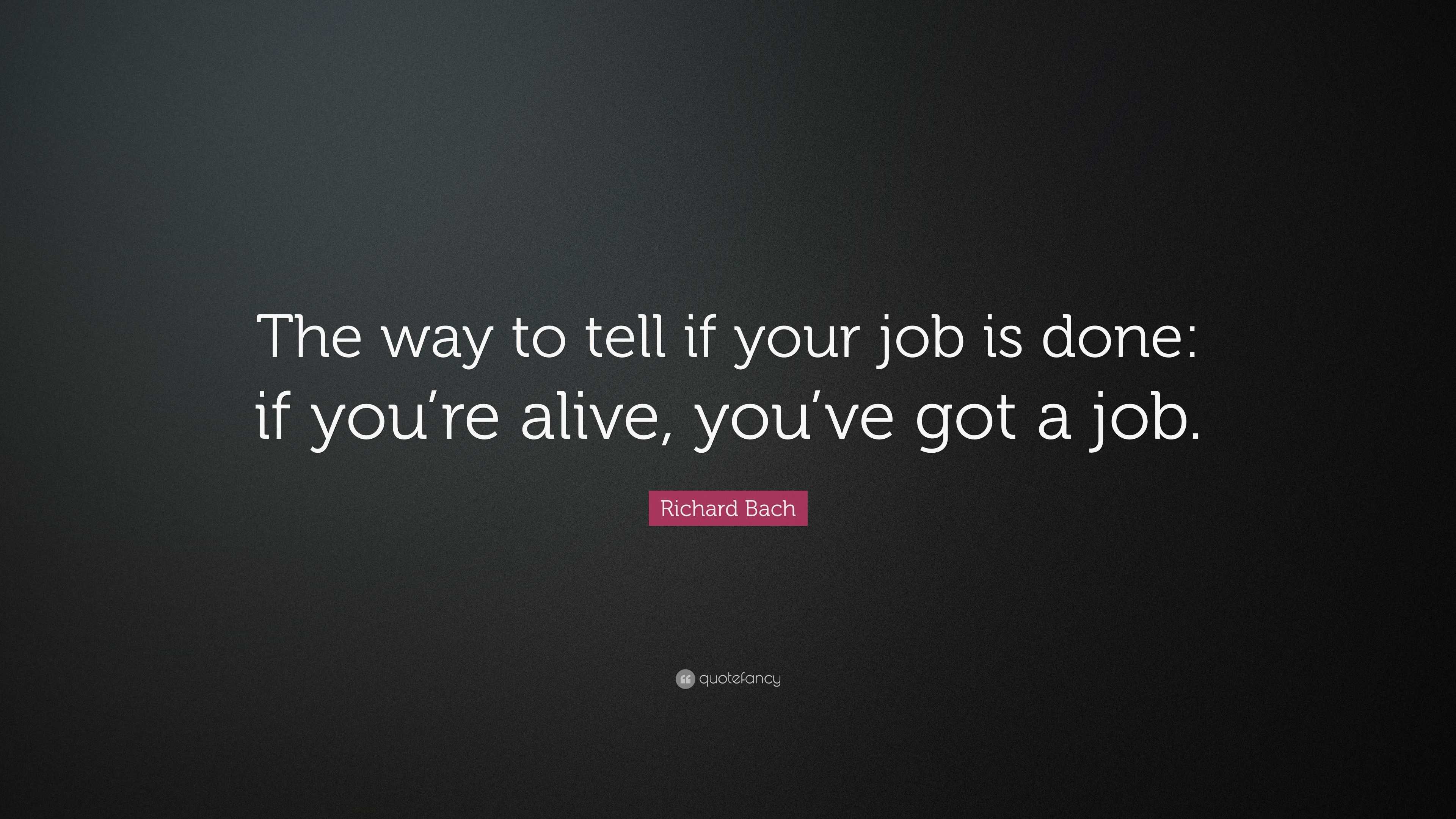 Richard Bach Quote: “The way to tell if your job is done: if you’re ...