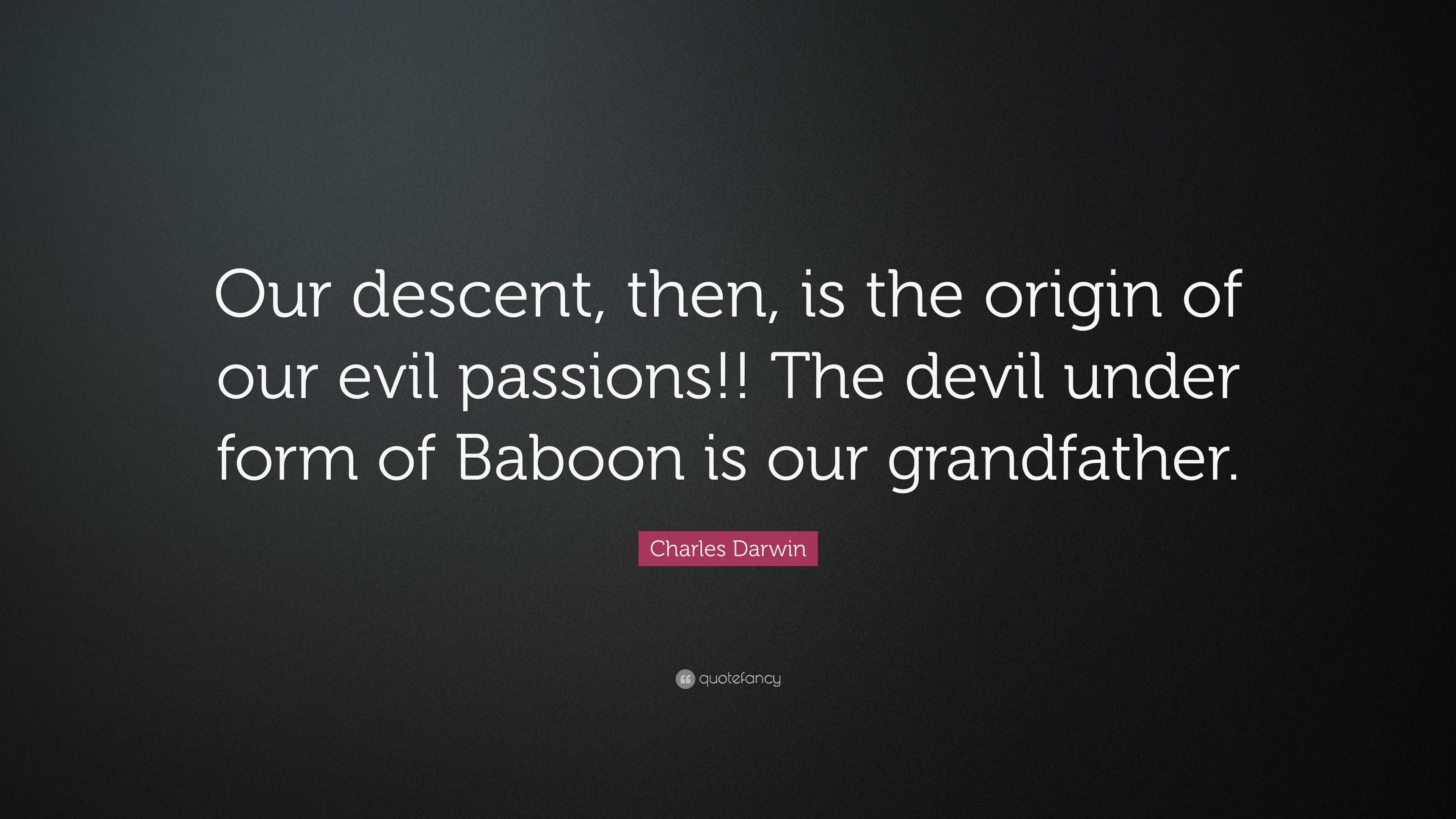 Charles Darwin Quote “Our descent, then, is the origin of our evil