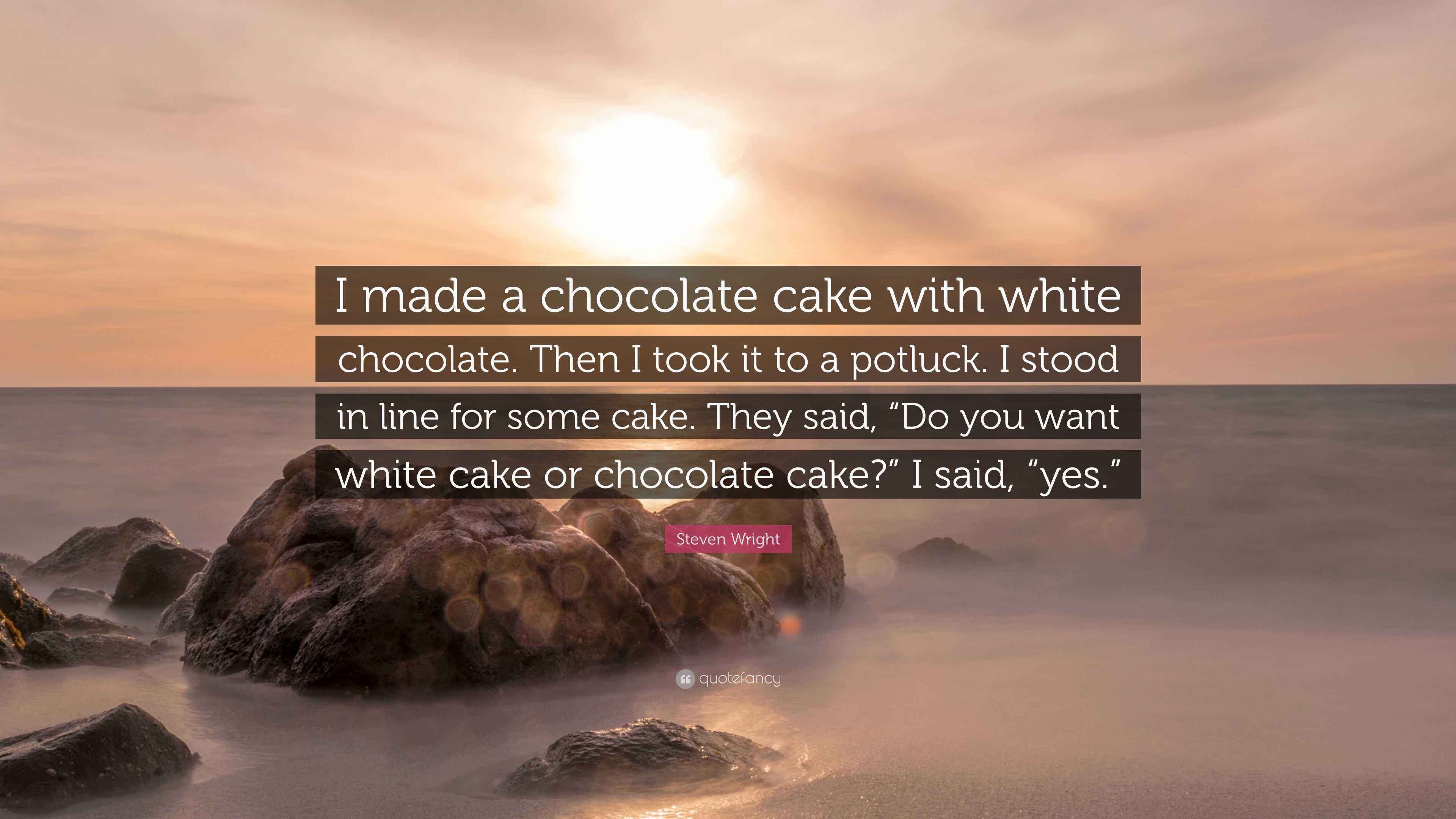 Steven Wright Quote “I made a chocolate cake with white chocolate. Then I took it to a potluck