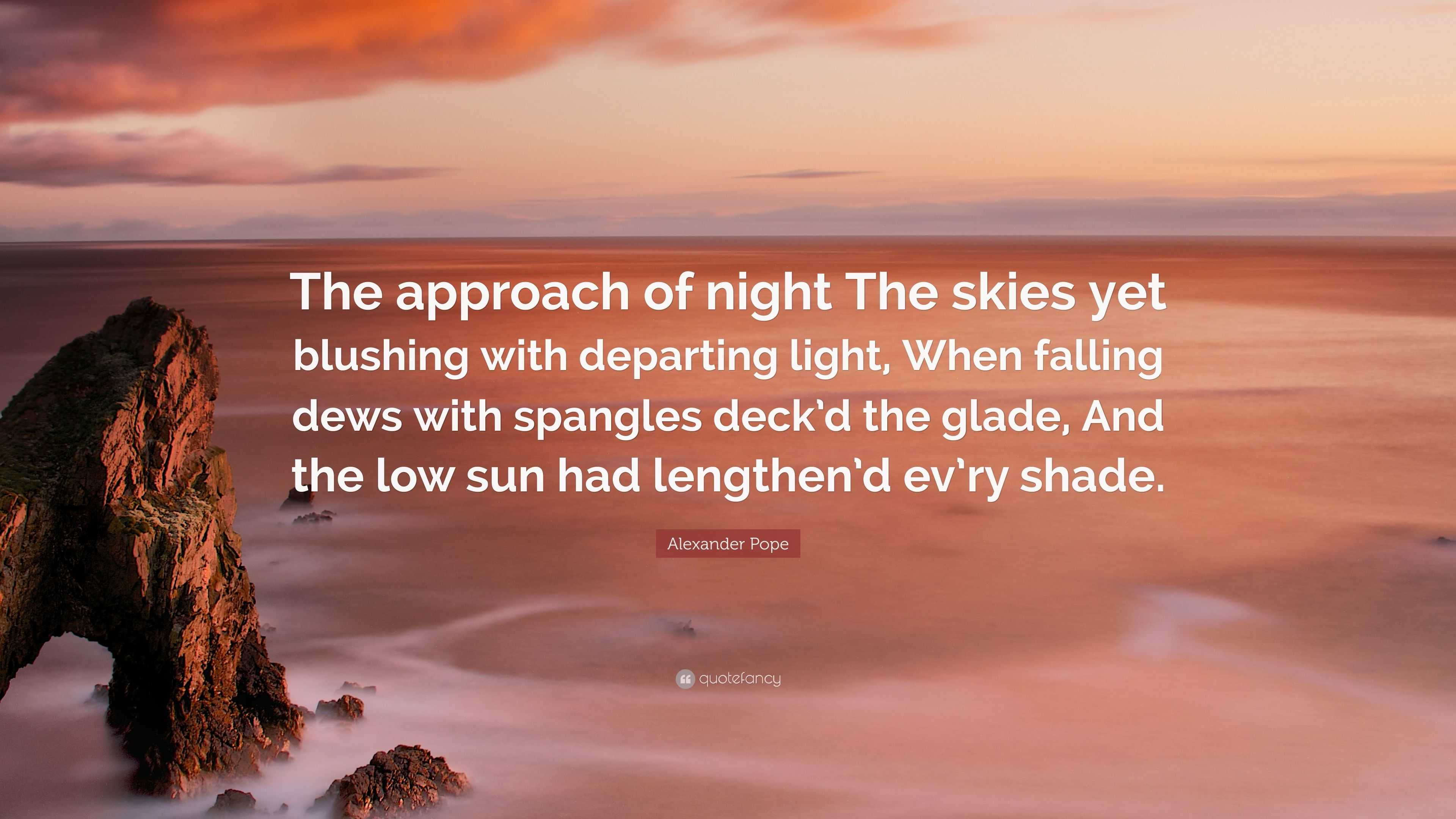 Alexander Pope Quote: “The approach of night The skies yet blushing ...