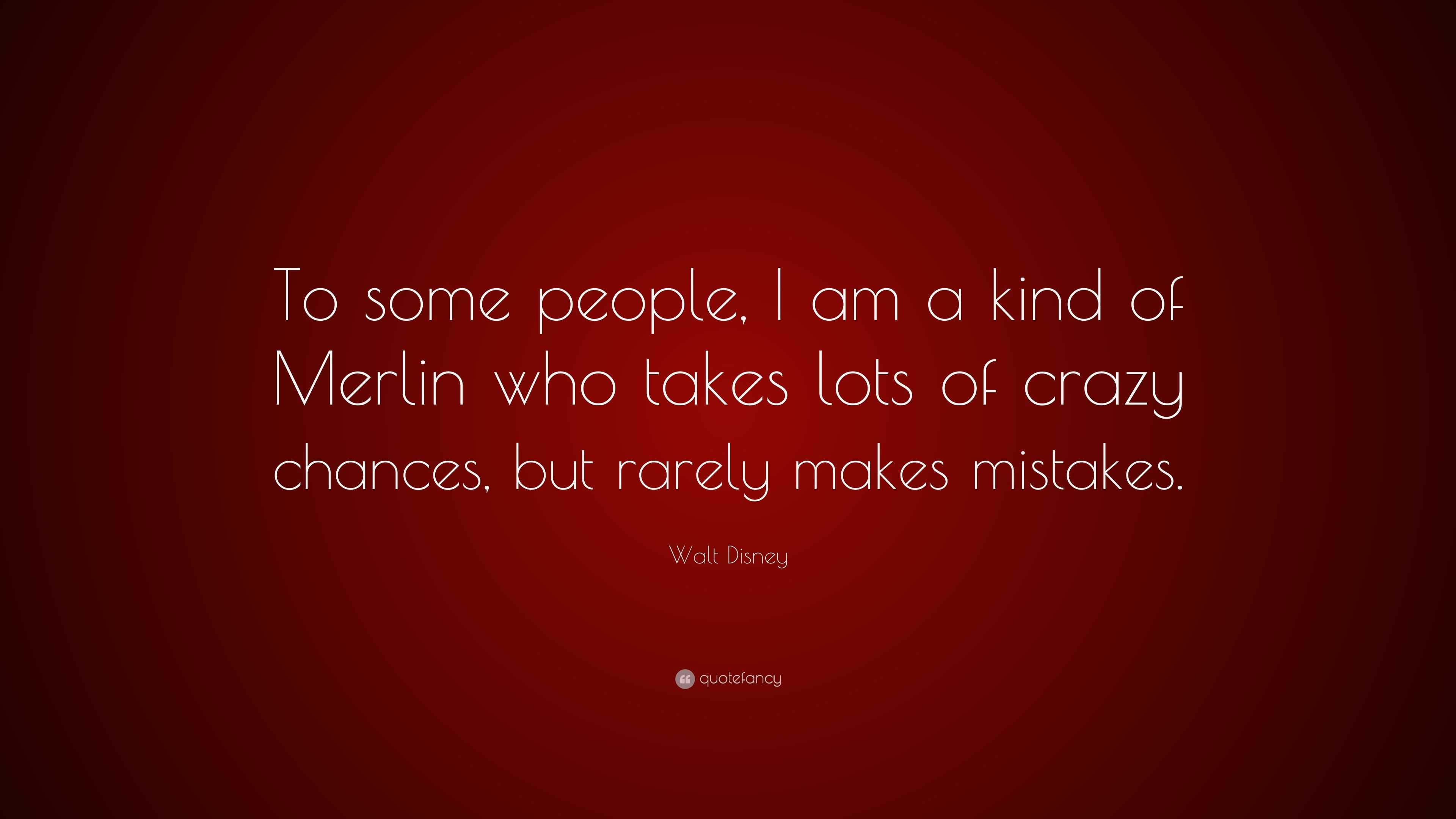 Walt Disney Quote: “To some people, I am a kind of Merlin who takes ...