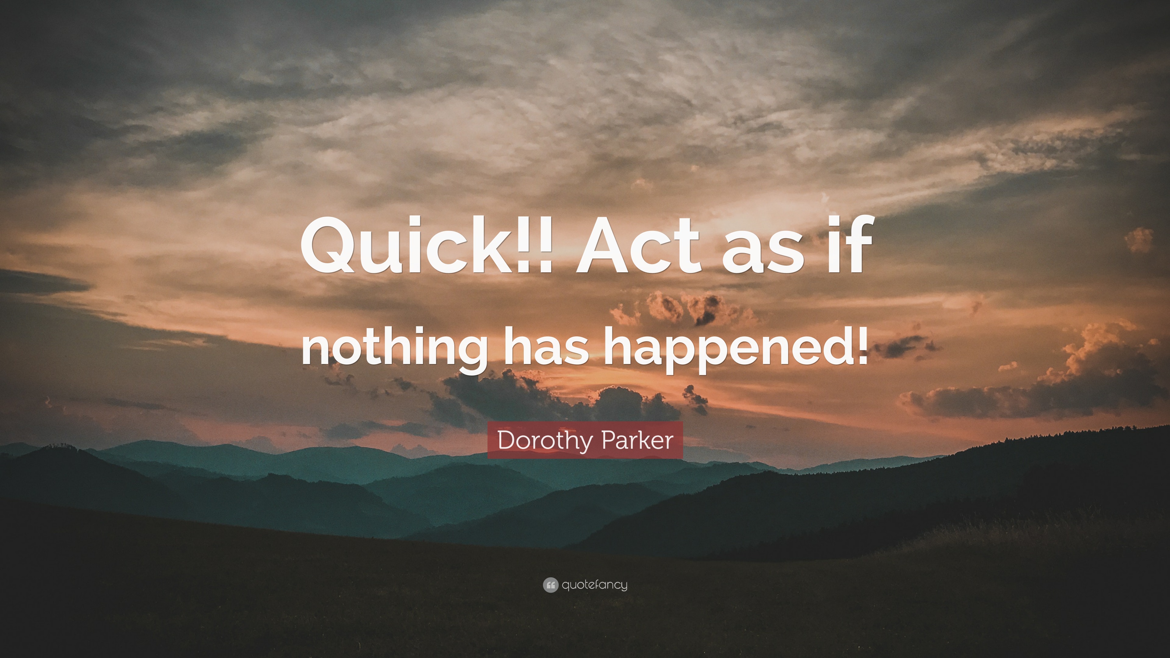 Dorothy Parker Quote “Quick!! Act as if nothing has happened!”