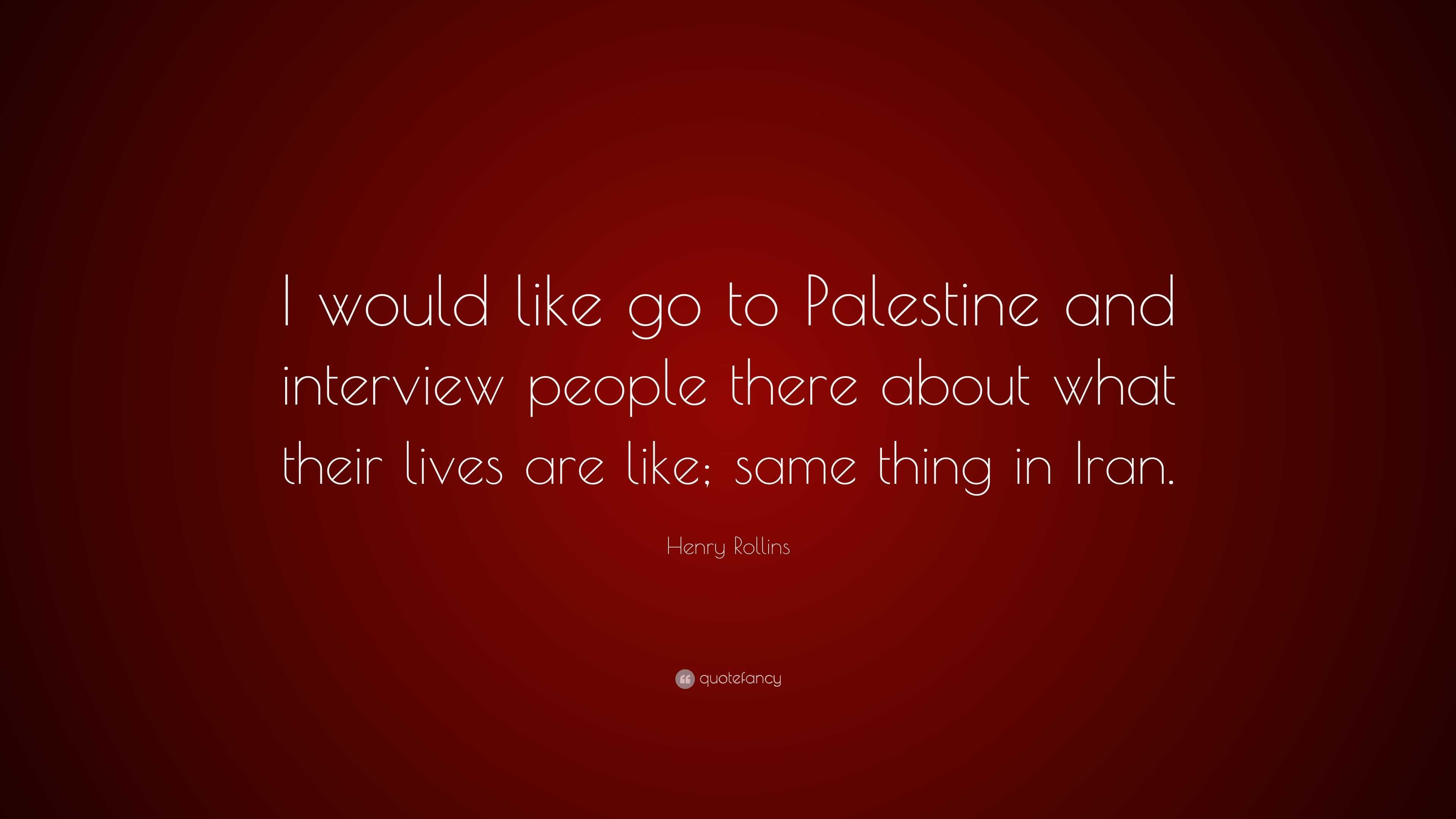 Henry Rollins Quote: “I would like go to Palestine and interview people ...