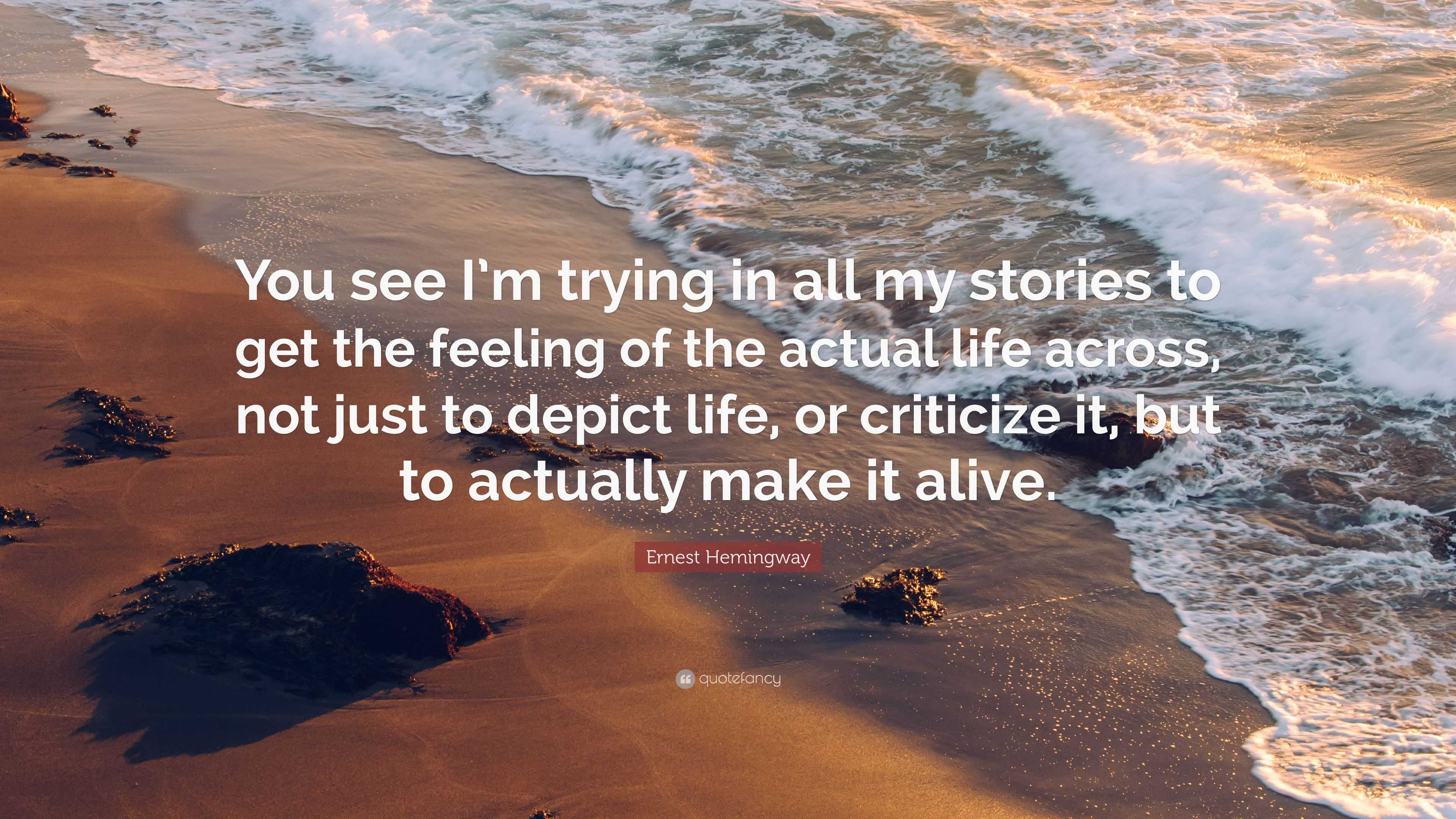 Ernest Hemingway Quote: “You see I’m trying in all my stories to get ...