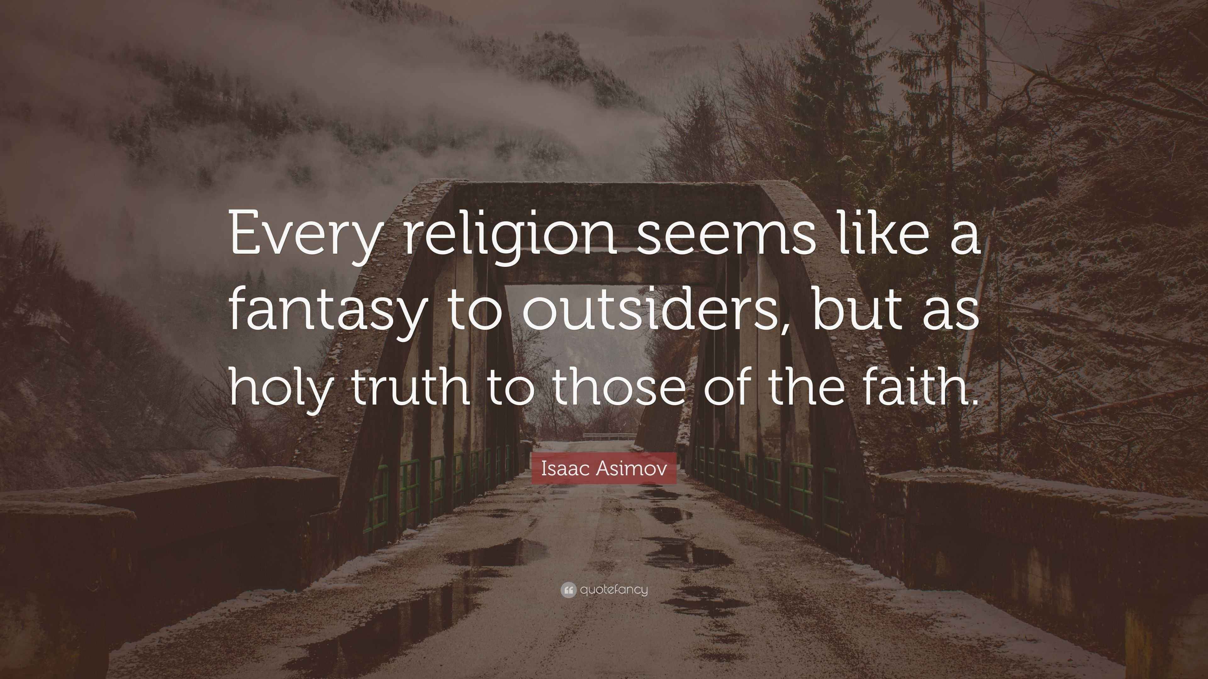 Isaac Asimov Quote “Every religion seems like a fantasy to outsiders
