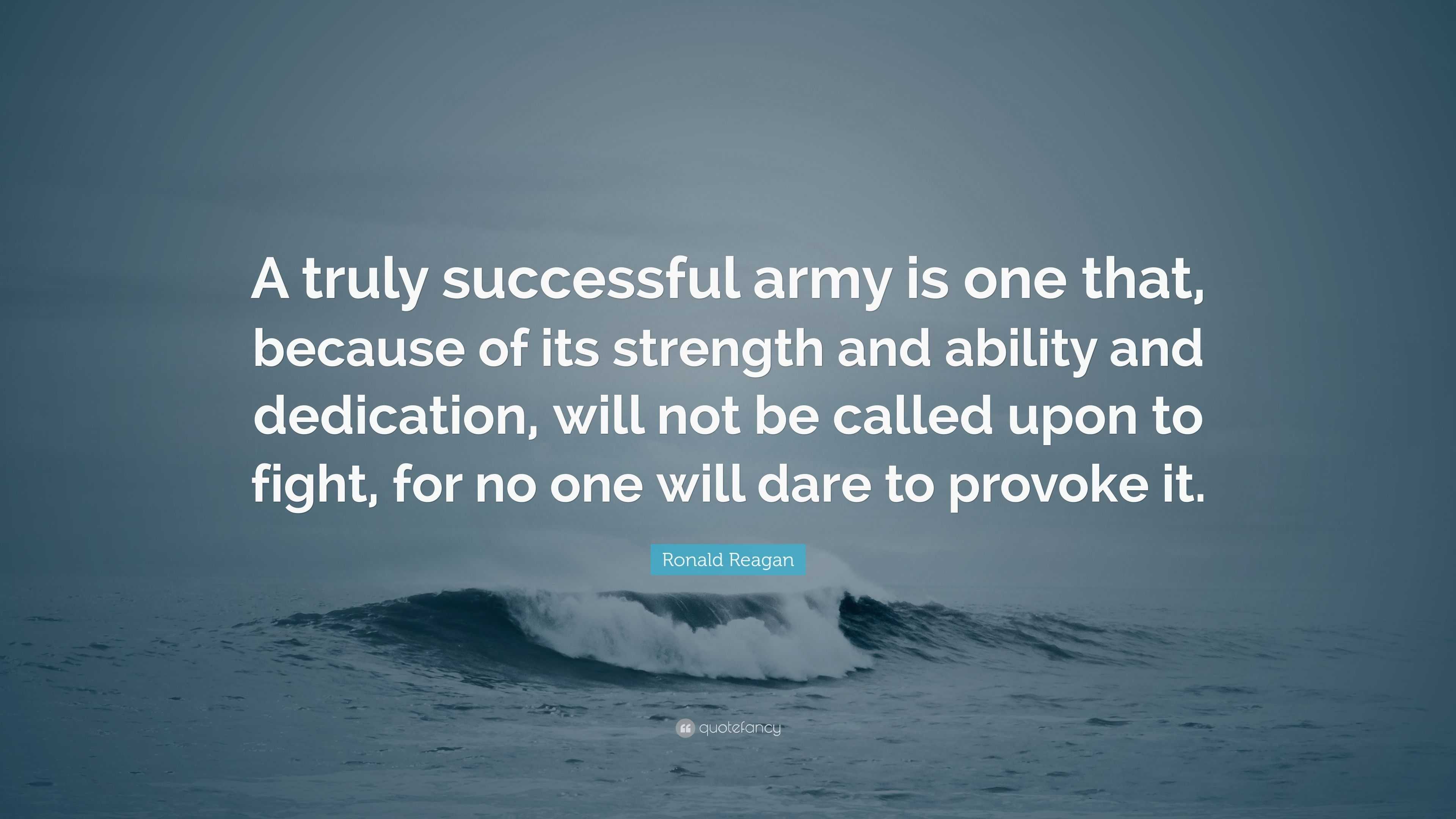 Ronald Reagan Quote: “A truly successful army is one that, because of ...