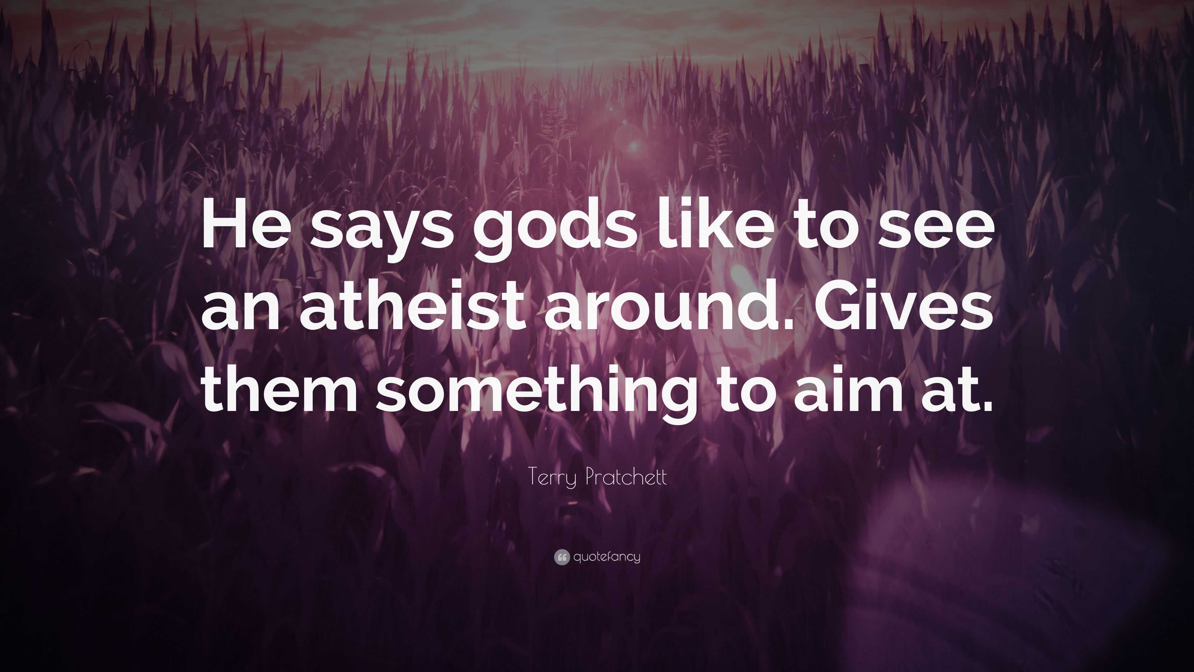 Terry Pratchett Quote: “He says gods like to see an atheist around ...