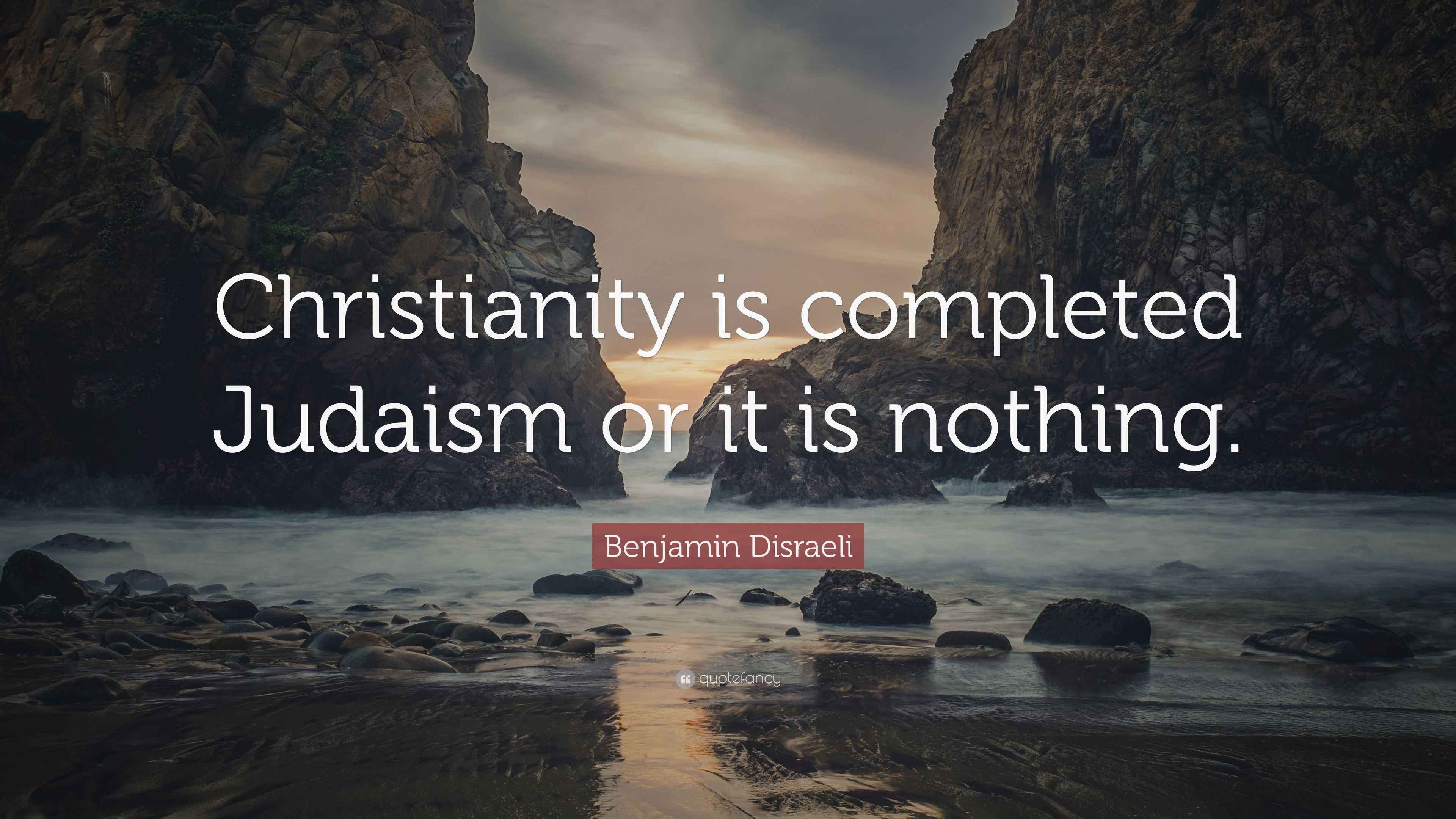 Benjamin Disraeli Quote “Christianity is completed Judaism or it is